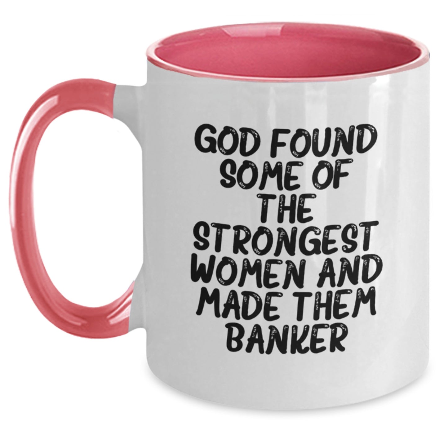 Funny Banker Gifts from God Found Some Of The Strongest Women And Made Them Banker Two Tone Coffee Mug for Graduation - Main