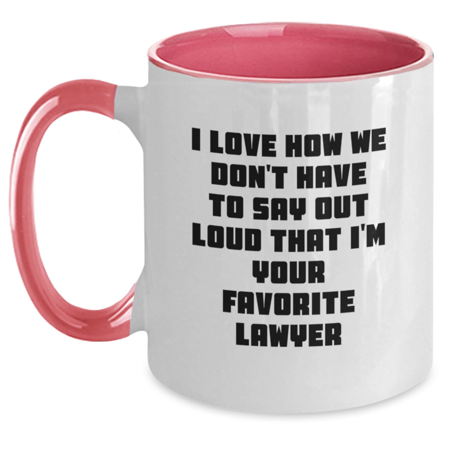 Funny Lawyer Gifts from Friends - I Love How We Don't Have To Say Out Loud That I'm Your Favorite Lawyer Two Tone Coffee Mug for Birthday - Main