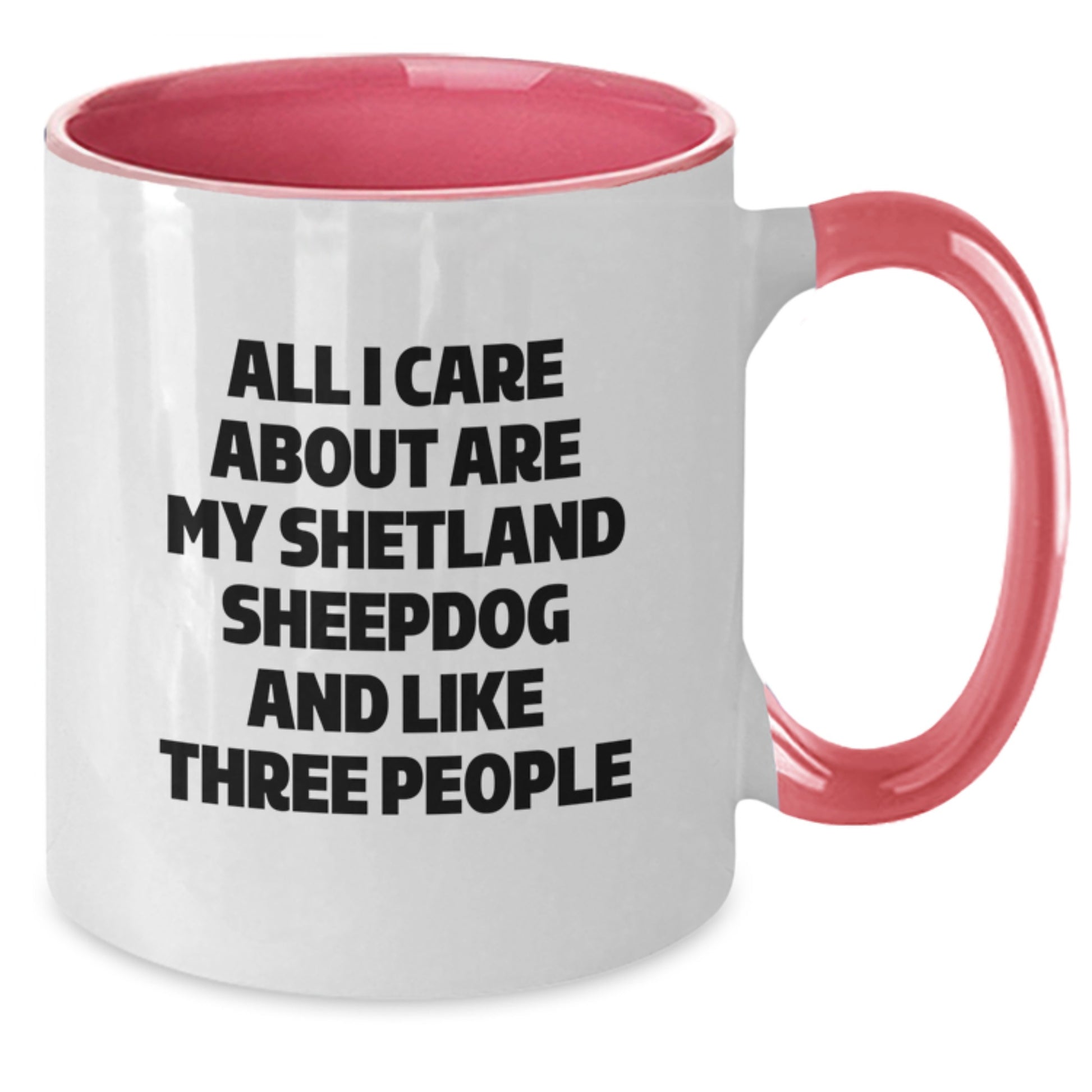 Funny Shetland Sheepdog Lovers Gifts from Friends and Family - Two Tone Coffee Mug - All I Care About Are My Shetland Sheepdog And Like Three People - Additional