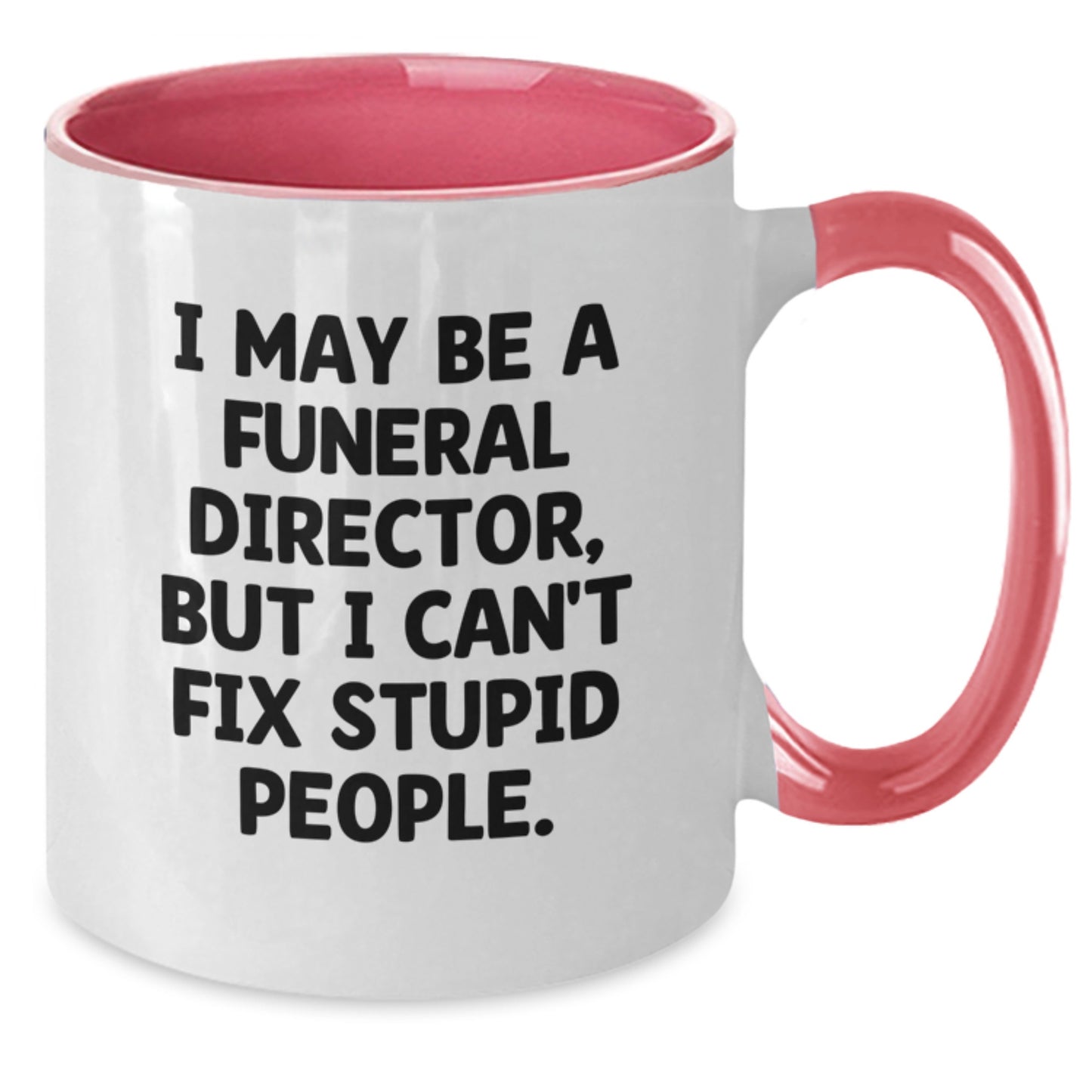 Funny Quote Gifts from Friends for Funeral Director - Valentine's Unique Mugs - I May Be A Funeral Director, But I Can't Fix Stupid People. - Two Tone Coffee Mug - Additional