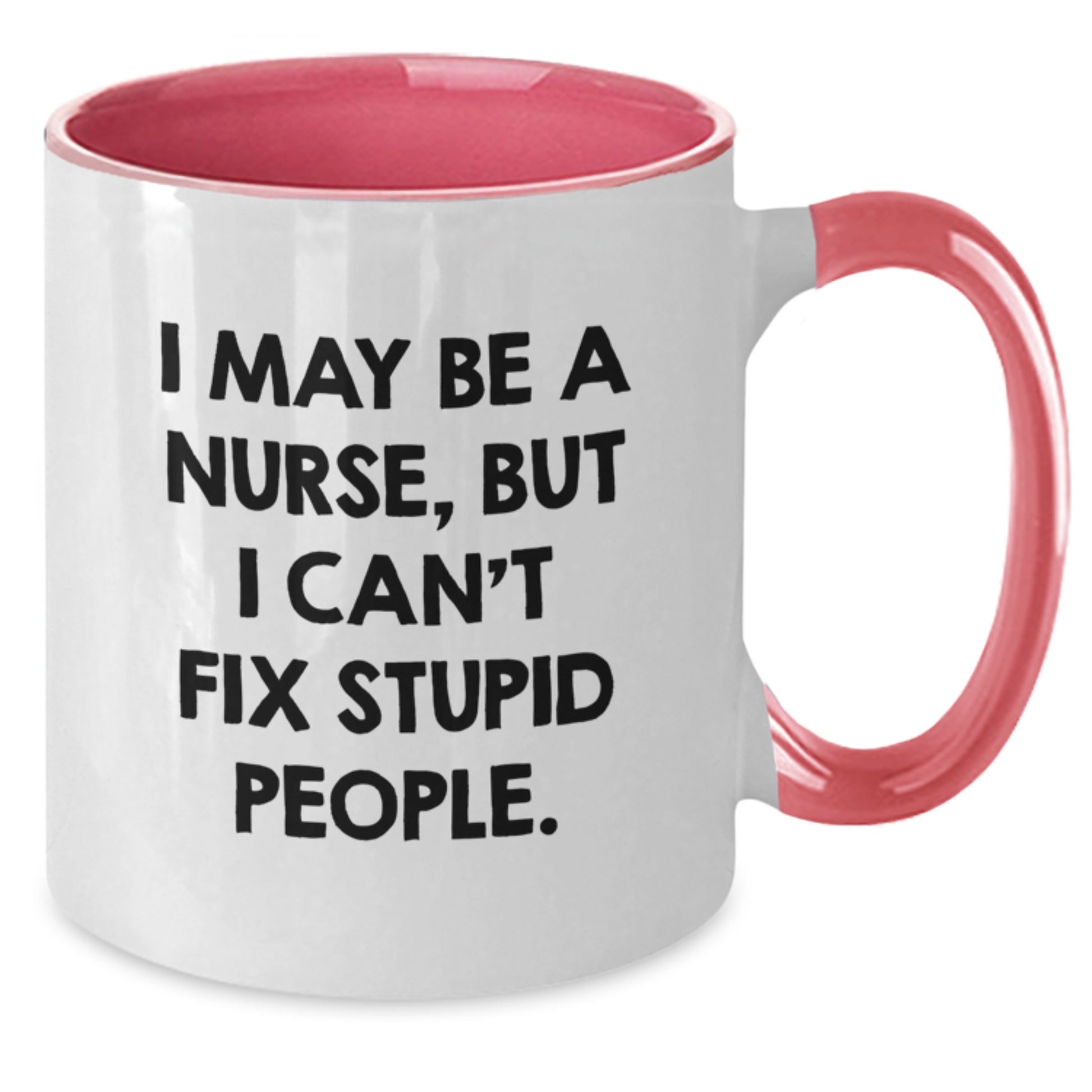 Funny Nurse Gifts from Men to Women - I May Be A Nurse, But I Can't Fix Stupid People. Two Tone Coffee Mug for Nurses on Mother's Day Unique Gifts - Additional