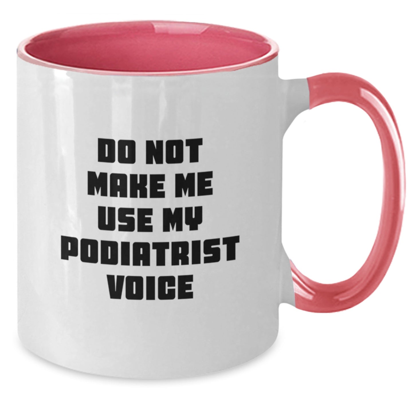 Funny Podiatrist Gifts from Family - Do Not Make Me Use My Podiatrist Voice Two Tone Coffee Mug for Graduation - Additional