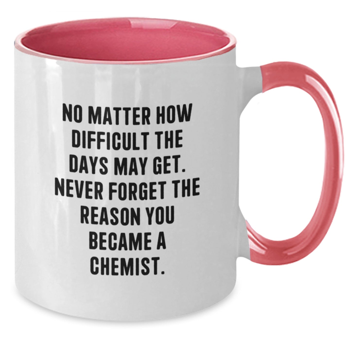 A Funny Graduation Gift for Chemist Friends and Family - Two Tone Coffee Mug 'No Matter How Difficult The Days May Get...' - Additional