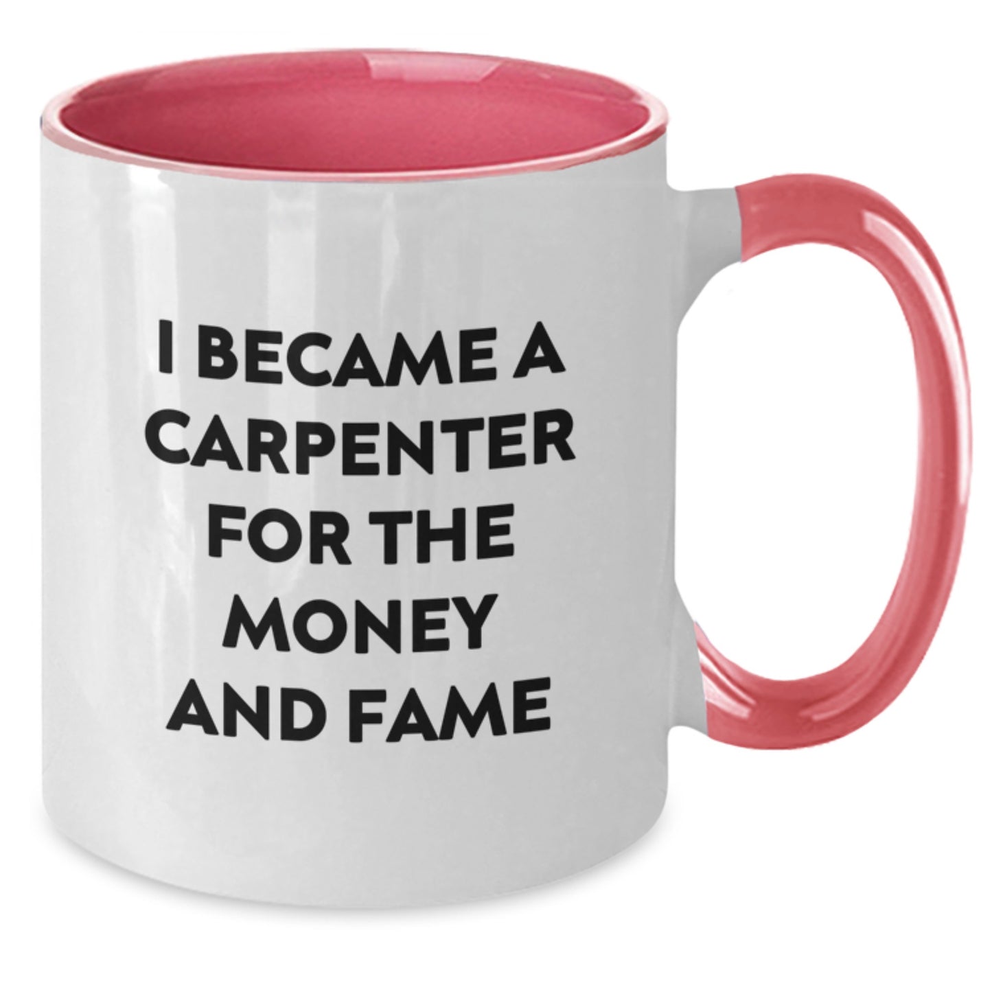 Carpenter Humor Funny Two Tone Coffee Mug Gifts for Men Women Friends Family - I Became A Carpenter For The Money And Fame Unique Christmas Memorable Presents from Men to Friends - Additional