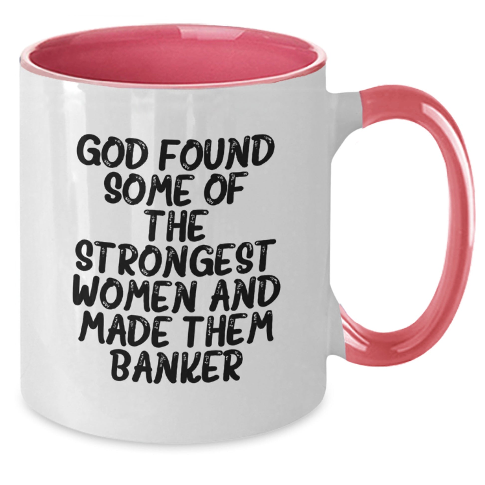Funny Banker Gifts from God Found Some Of The Strongest Women And Made Them Banker Two Tone Coffee Mug for Graduation - Additional