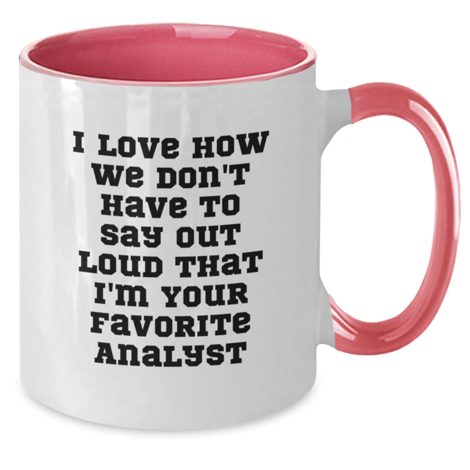 Funny Analyst Gifts from Friends Graduation Unique Two Tone Coffee Mugs - 'I Love How We Don't Have To Say Out Loud That I'm Your Favorite Analyst' - Gift for Graduate Analyst - Additional