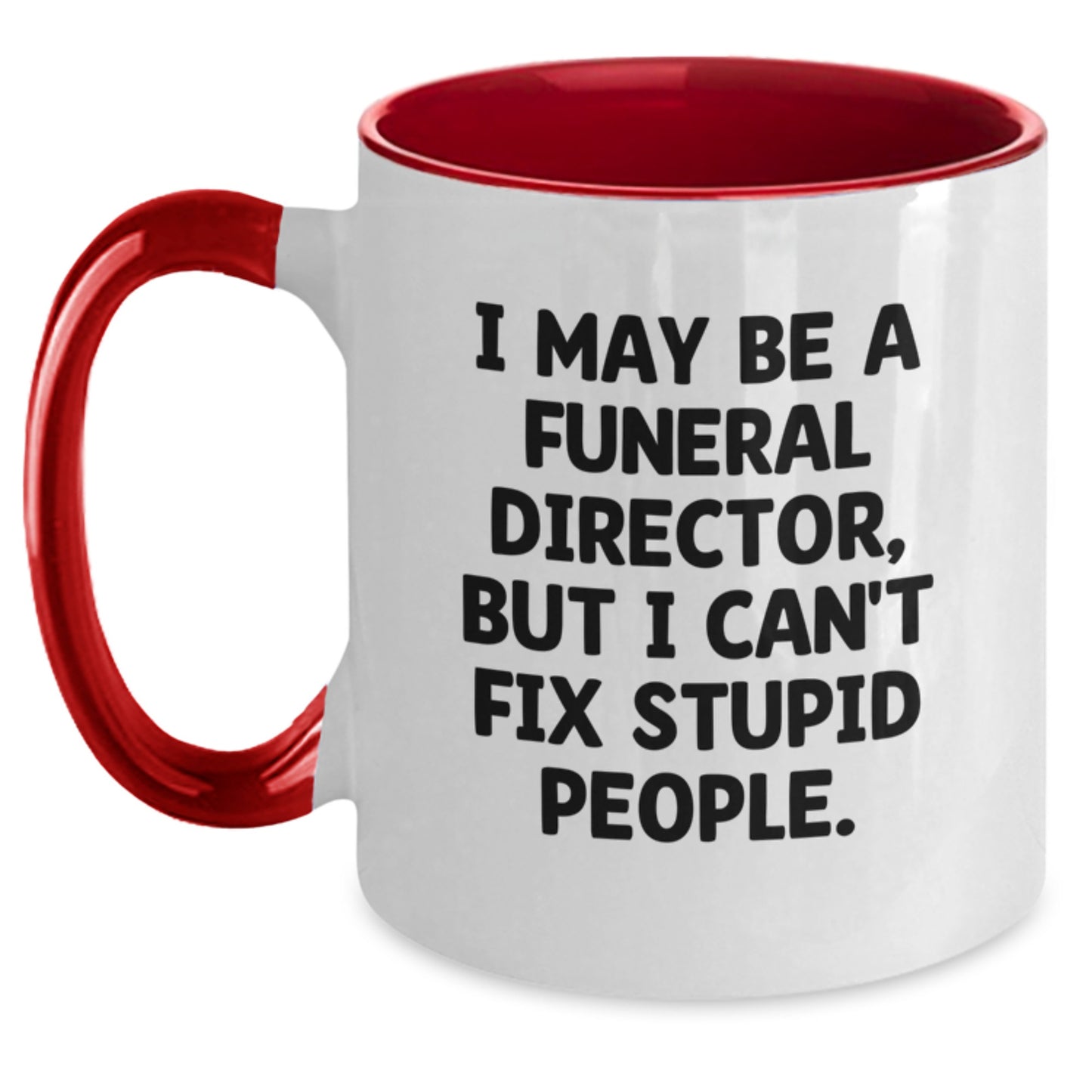 Funny Quote Gifts from Friends for Funeral Director - Valentine's Unique Mugs - I May Be A Funeral Director, But I Can't Fix Stupid People. - Two Tone Coffee Mug - Main