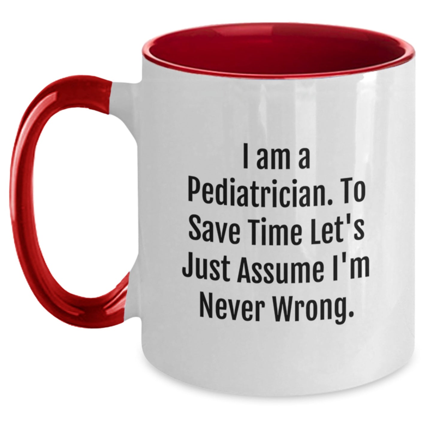 Funny Pediatrician Gifts from Family to Graduation Unique Gifts for Men or Women Two Tone Coffee Mug with 'I Am A Pediatrician. To Save Time Let's Just Assume I'm Never Wrong.' Quote - Main
