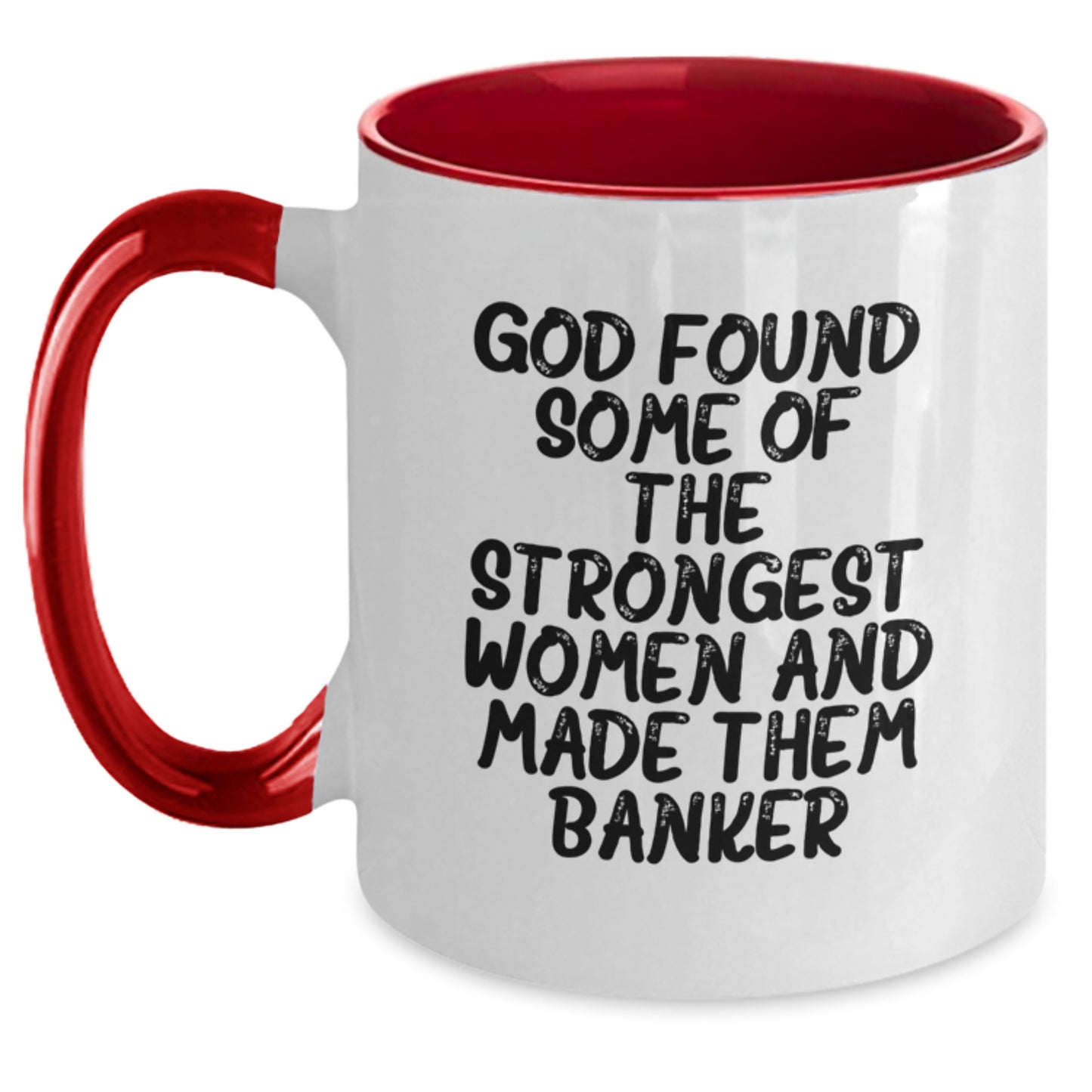 Funny Banker Gifts from God Found Some Of The Strongest Women And Made Them Banker Two Tone Coffee Mug for Graduation - Main