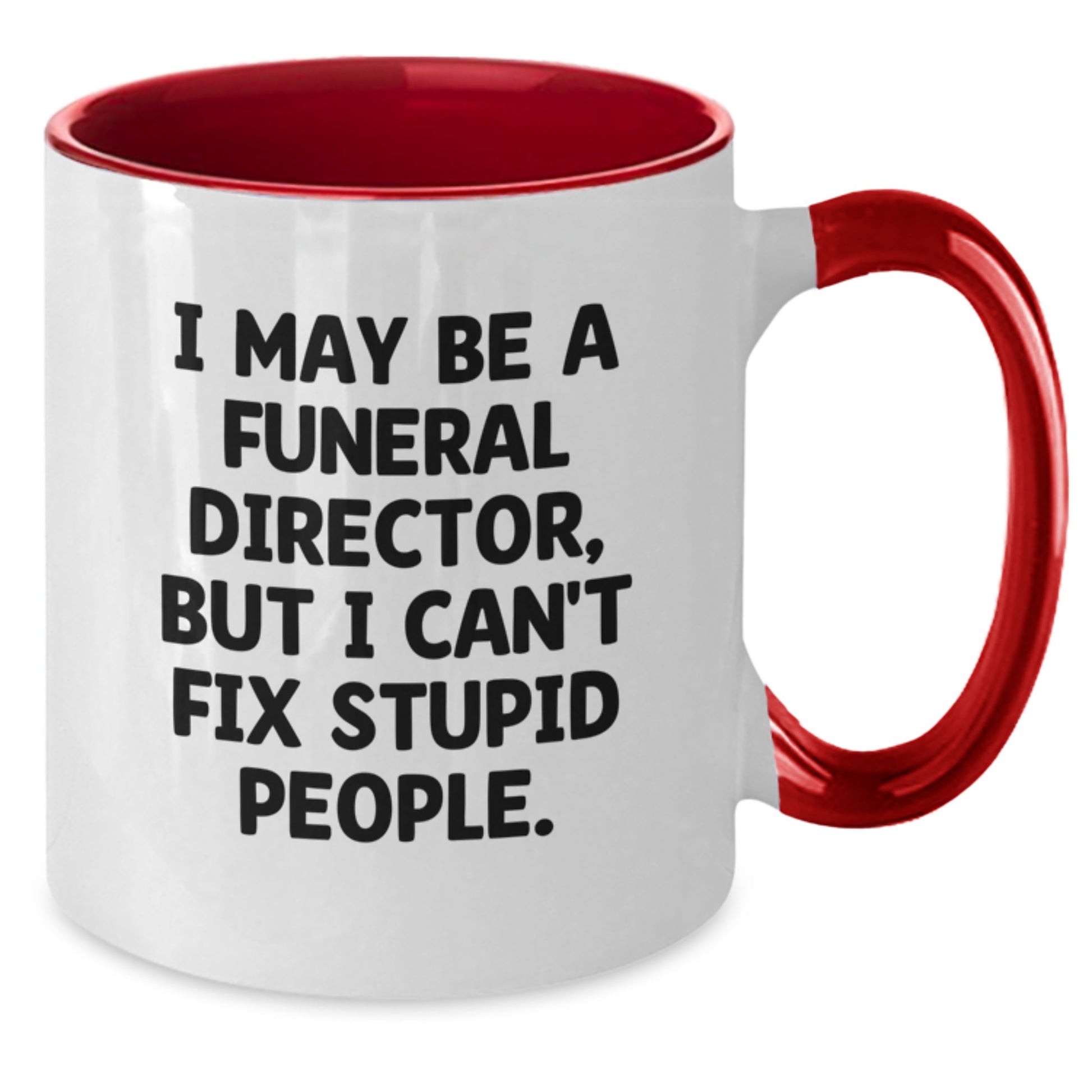Funny Quote Gifts from Friends for Funeral Director - Valentine's Unique Mugs - I May Be A Funeral Director, But I Can't Fix Stupid People. - Two Tone Coffee Mug - Additional
