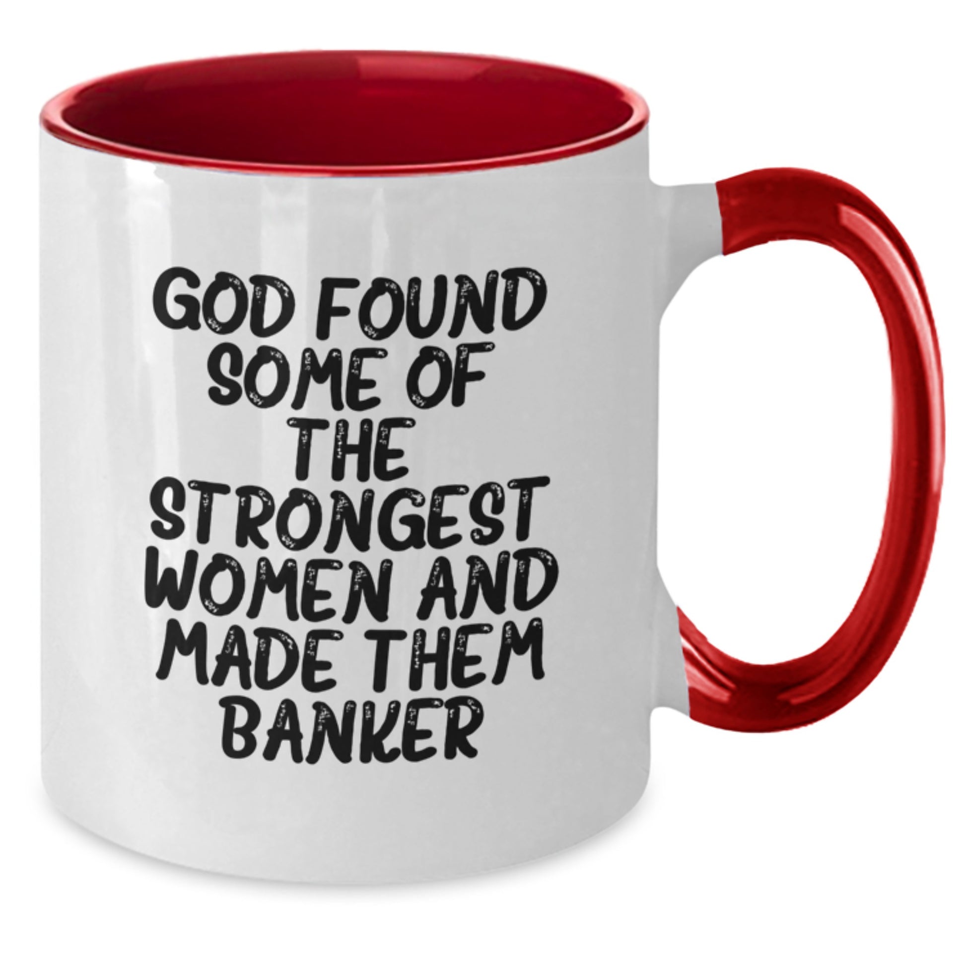 Funny Banker Gifts from God Found Some Of The Strongest Women And Made Them Banker Two Tone Coffee Mug for Graduation - Additional