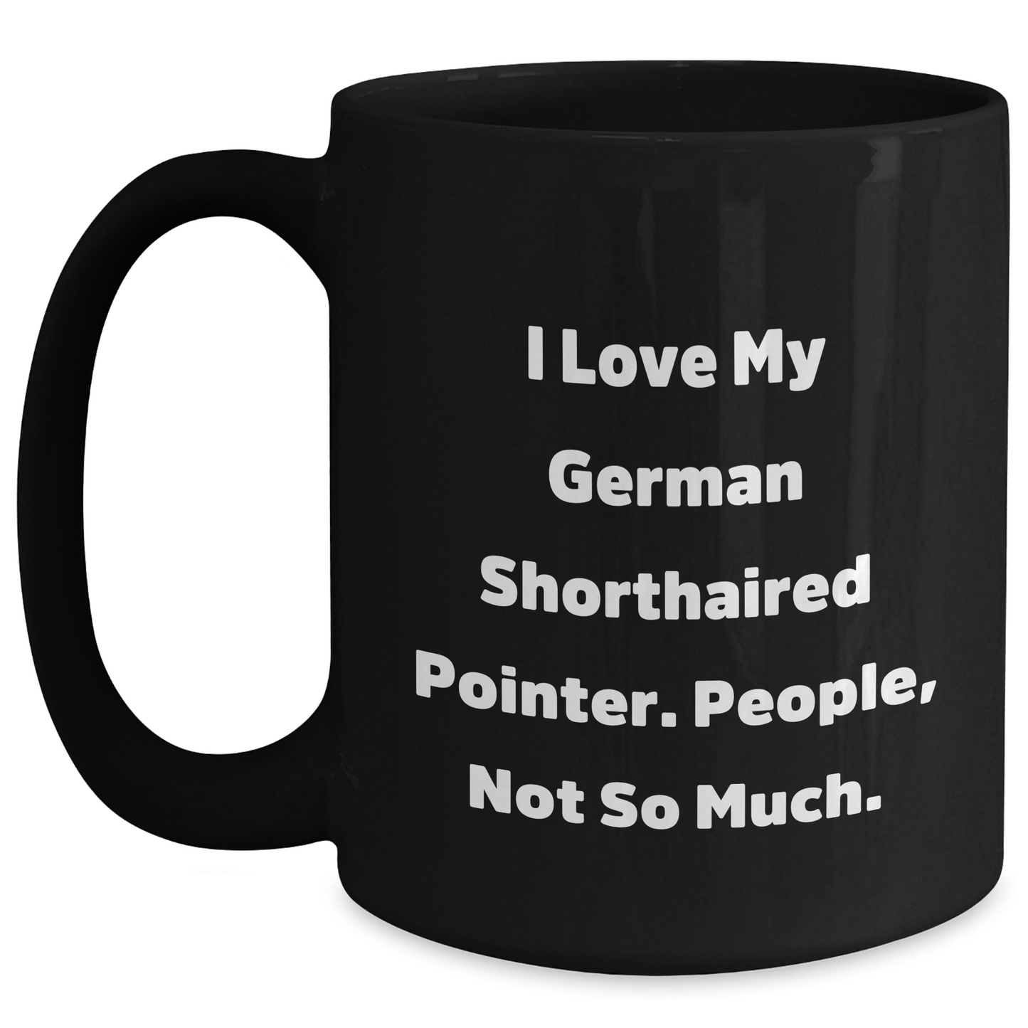 Funny German Shorthaired Pointer Dog Gifts for Men from Friends - I Love My German Shorthaired Pointer. People, Not So Much. Black Coffee Mug for Graduation Unique Gifts - Main
