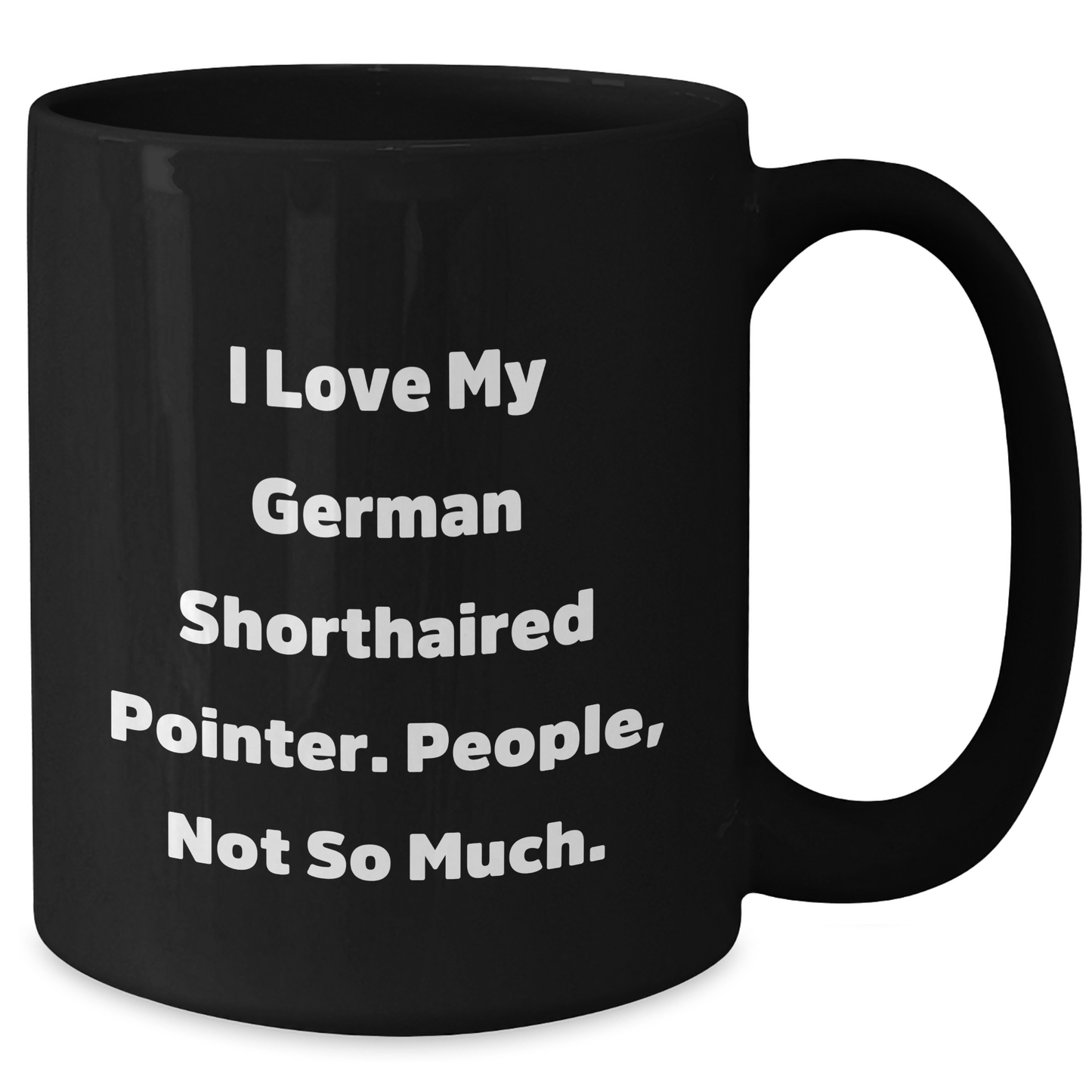 Funny German Shorthaired Pointer Dog Gifts for Men from Friends - I Love My German Shorthaired Pointer. People, Not So Much. Black Coffee Mug for Graduation Unique Gifts - Additional