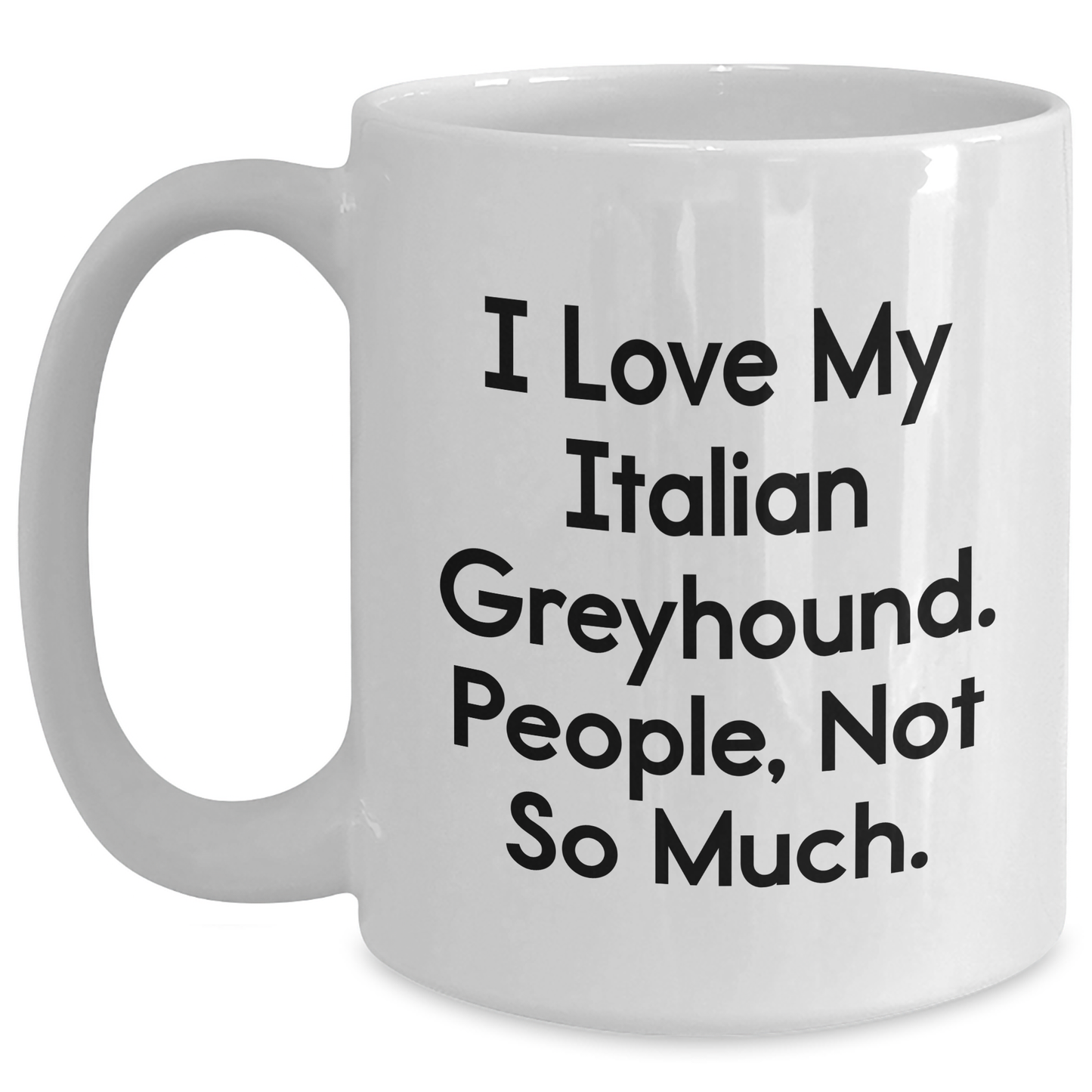 Funny Italian Greyhound Dog Gifts from Family, Italian Greyhound Dog Lovers, and Friends for Graduation Unique Gifts, 'I Love My Italian Greyhound. People, Not So Much.' Quote on White Coffee Mug - Main