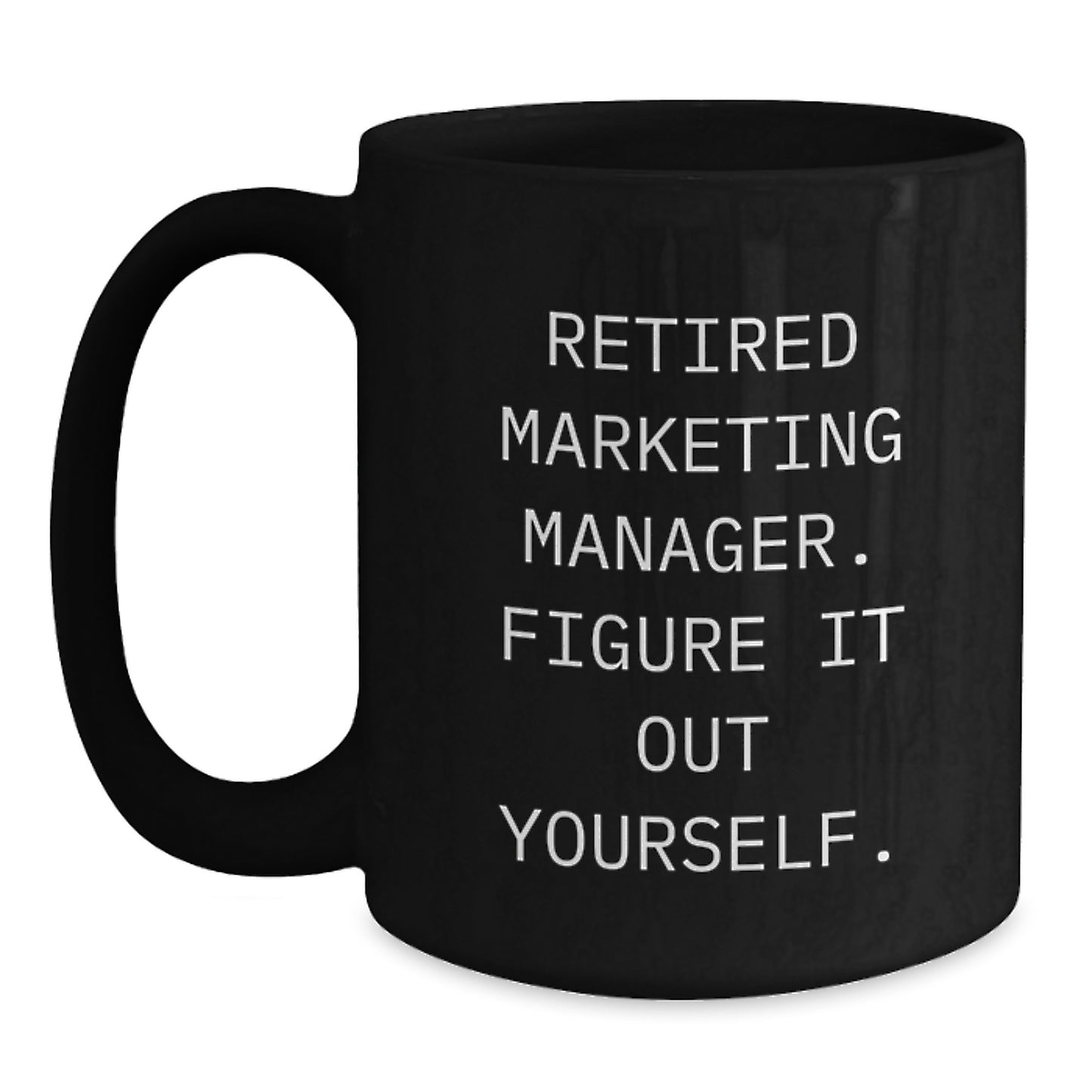Funny Marketing Manager Gifts for Men, Unique Black Coffee Mugs with 'Retired Marketing Manager. Figure It Out Yourself.' Quote, Gifts from Friends for Coworkers, 11oz or 15oz Ceramic Mug - Main