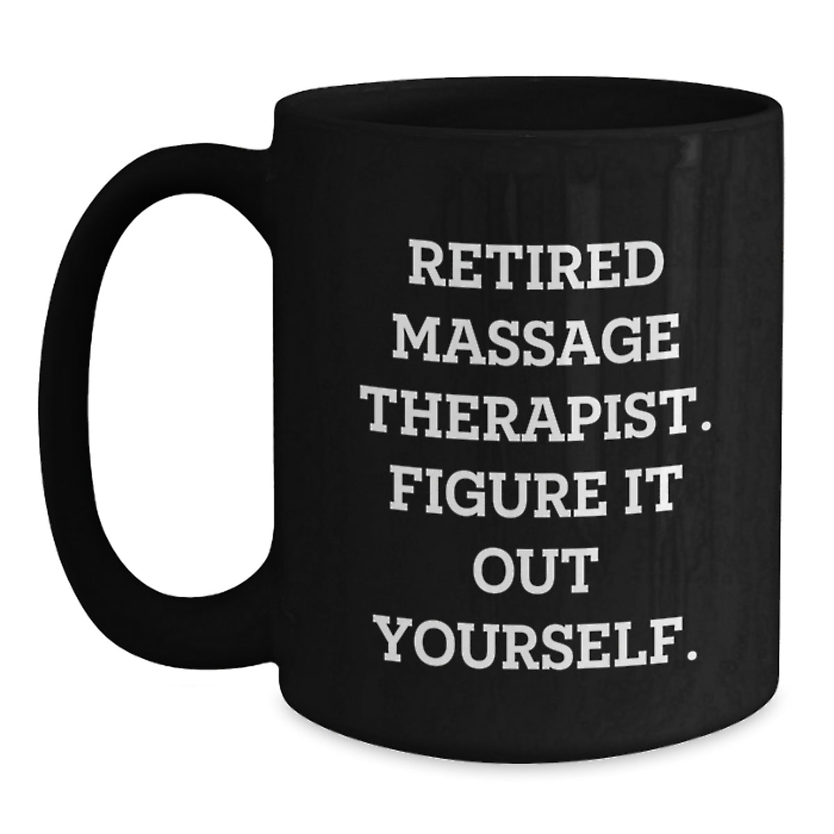 Funny Quote Gifts from Massage Therapist Friends for Christmas Unique Mug - Retired Massage Therapist, Figure It Out Yourself, Black Coffee Mug, 11oz or 15oz, Ceramic - Main