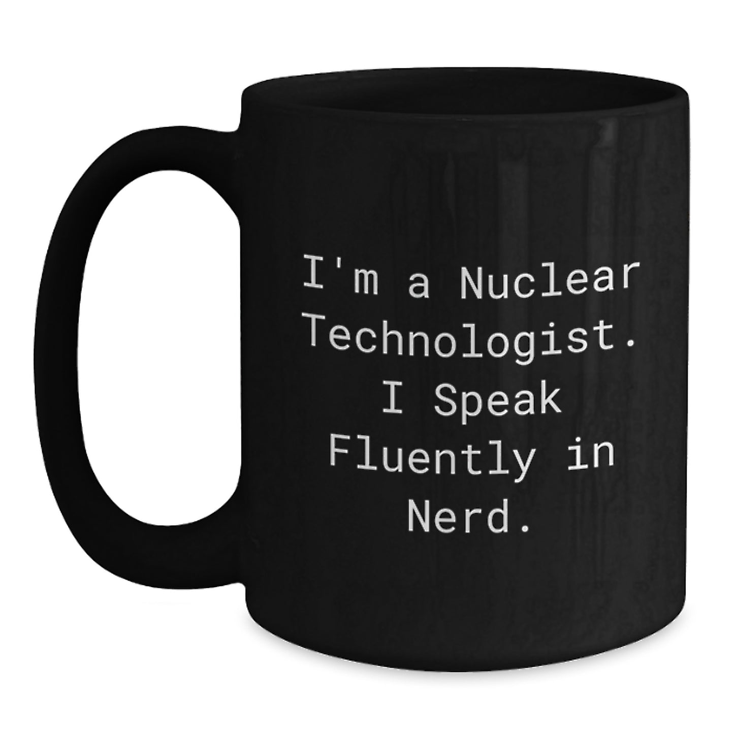 Nuclear Technologist Funny Quote Black Coffee Mug, Birthday Unique Gift for Him from Friends, Gift Ideas for Nuclear Technologist - Main