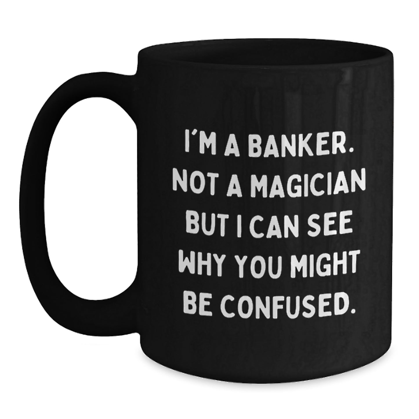 Funny Banker Gifts, Coffee Mug for Birthday - 'I'm A Banker. Not A Magician...' - Main