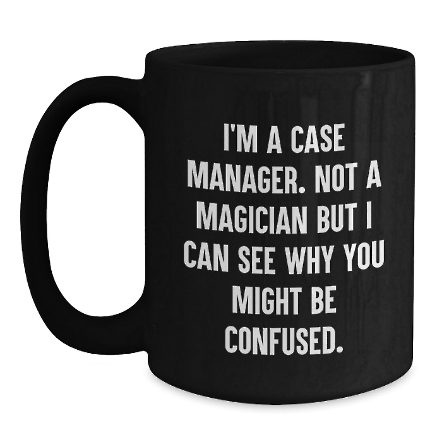Case Manager Humor Gifts for Her Birthday from Friends - Funny Black Coffee Mug, 'I'm A Case Manager. Not A Magician But I Can See Why You Might Be Confused.' - Main