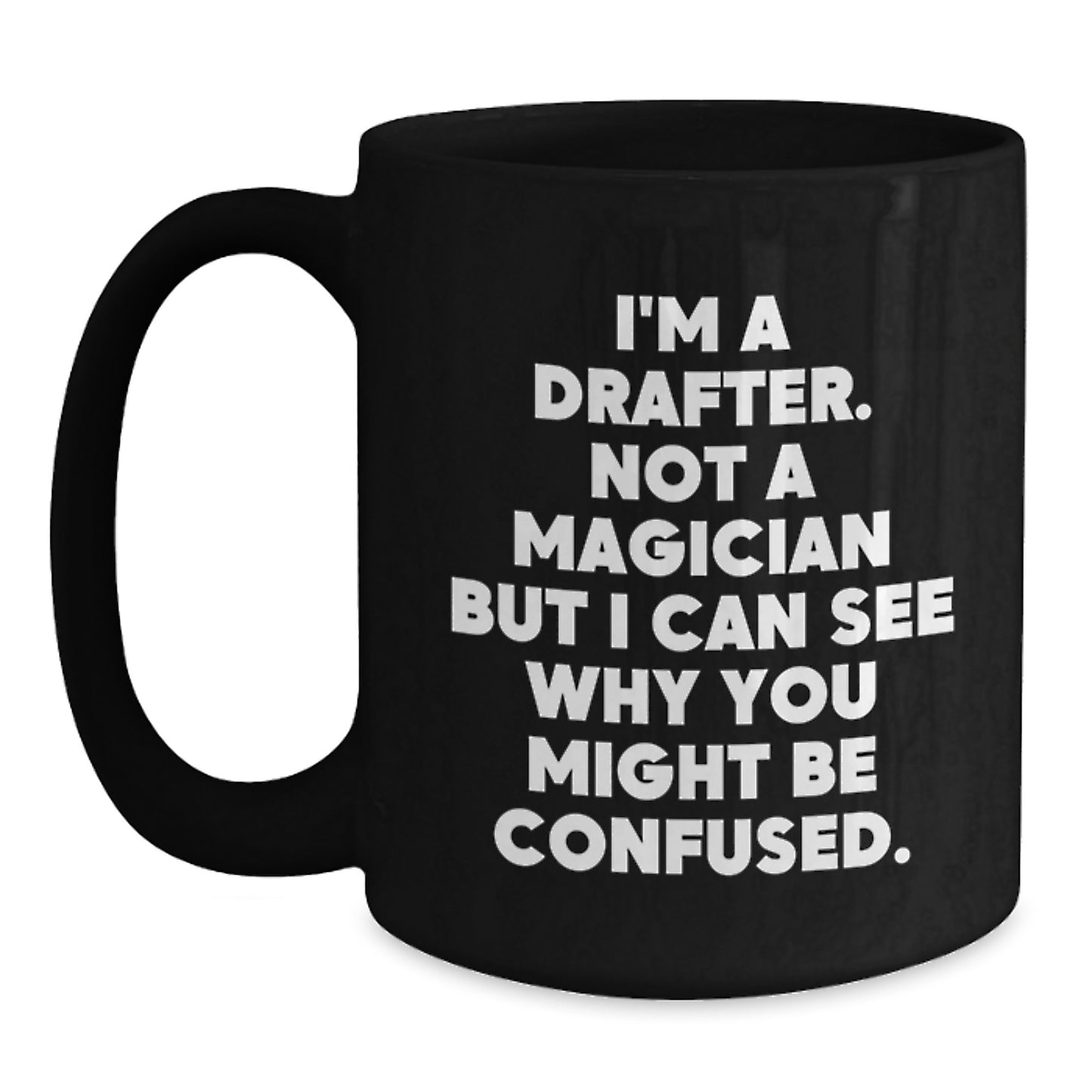 Funny Drafter Gifts for Men, Black Coffee Mug, Perfect for Coworkers, Friends, or Family this Christmas, 'I'm A Drafter. Not A Magician But I Can See Why You Might Be Confused.' - Main