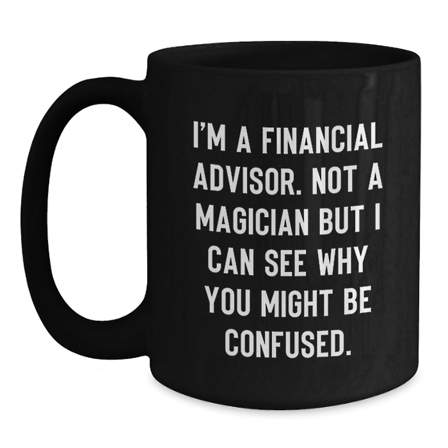 Funny Financial Advisor Gifts for Men Black Coffee Mug - See Why They Think You're a Magician - Unique Christmas Memorable Presents from Friends - Main