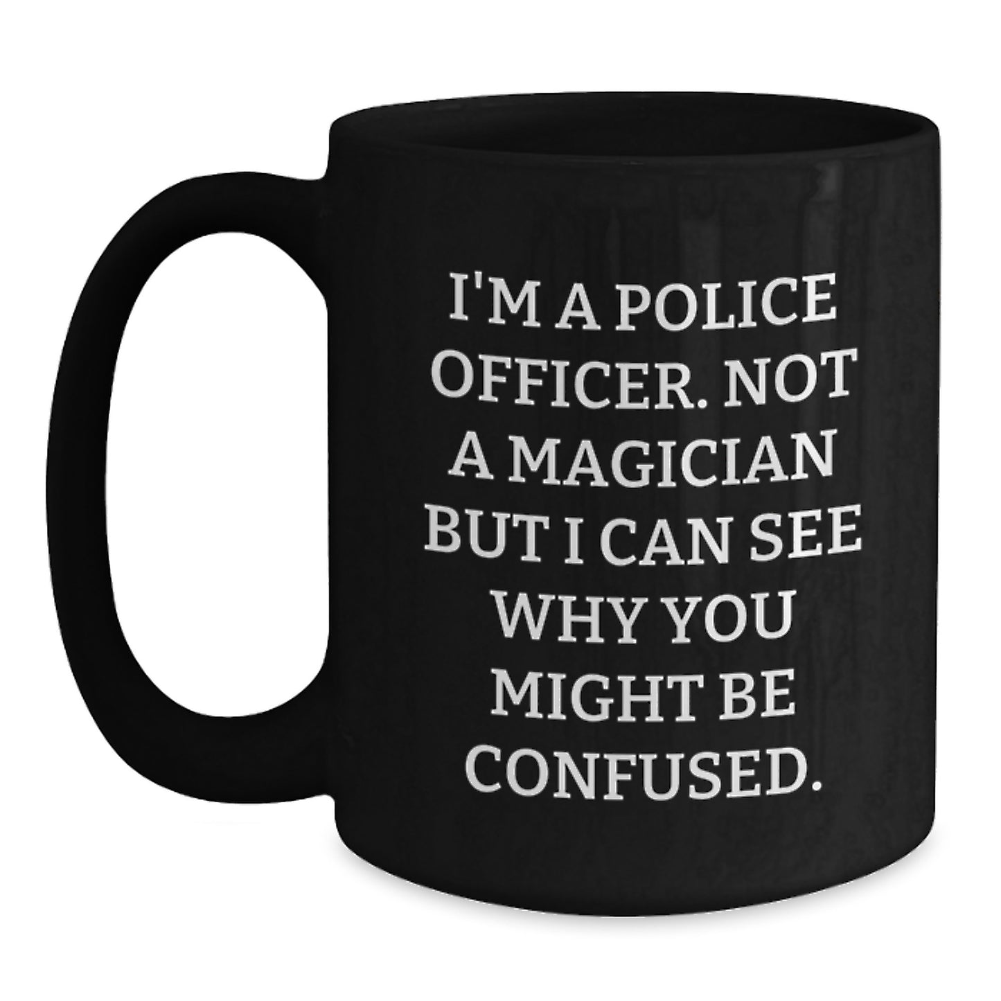 Police Officer Humor Gifts from Friends and Family - 'I'm A Police Officer. Not A Magician' Funny Black Coffee Mug for Graduation - Main