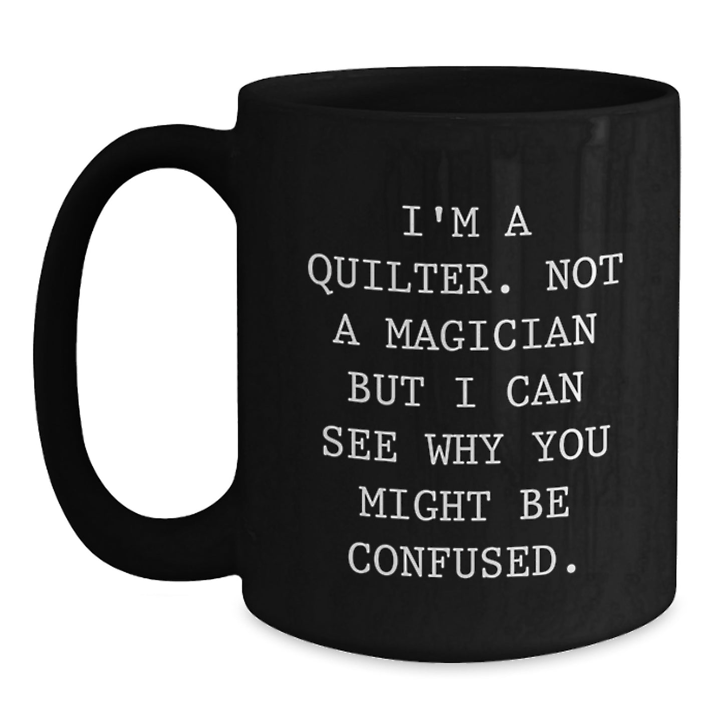 Quilter Gifts from Friends, Family, or Coworkers - 'I'm A Quilter. Not A Magician' Black Coffee Mug, Graduation Unique Gifts - Main