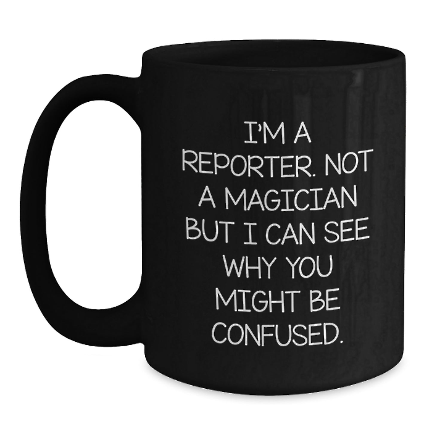Funny Reporter Gifts from Friends for Graduation Unique Gifts - I'm A Reporter. Not A Magician But I Can See Why You Might Be Confused. Quote Black Coffee Mug - Main