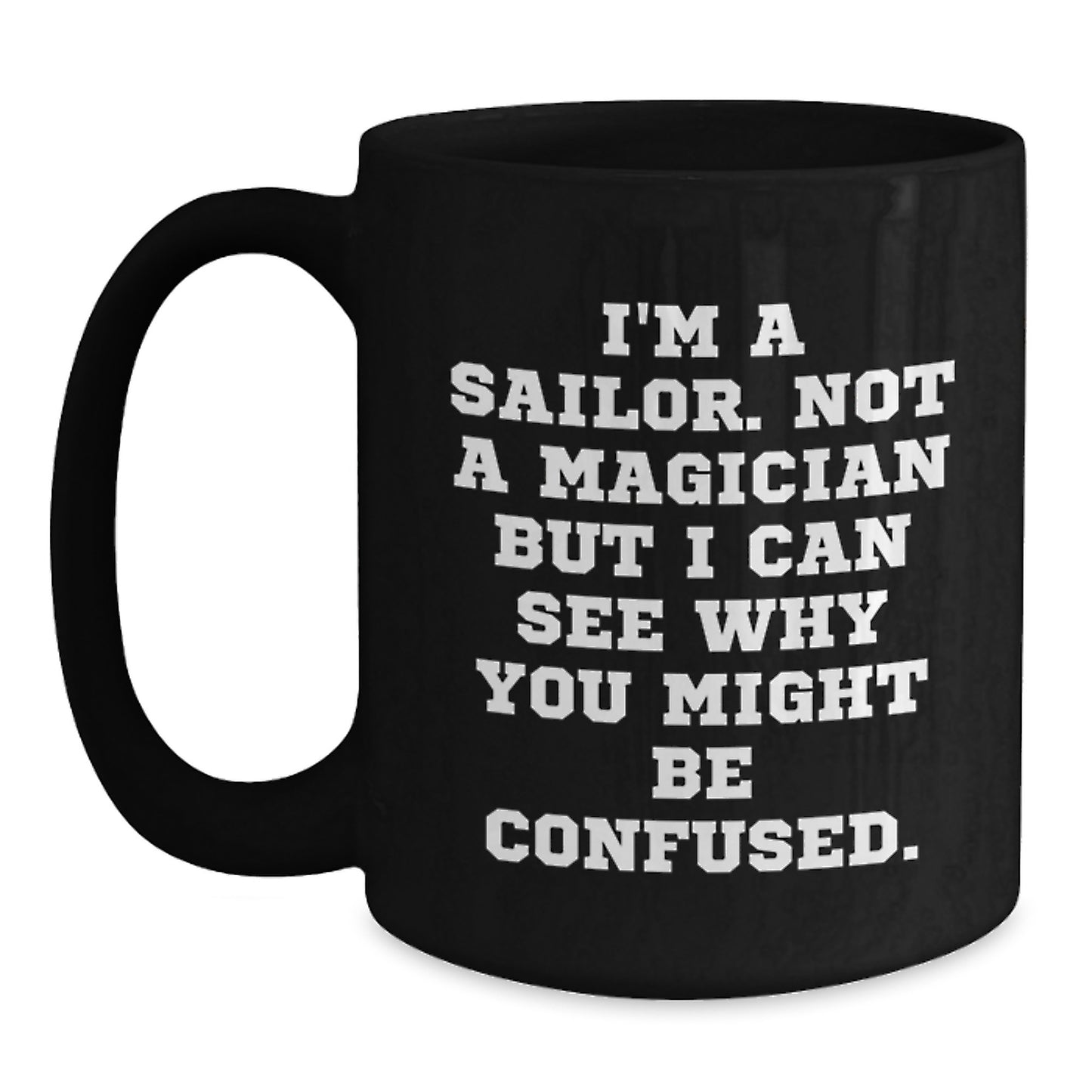 Sailor Humor Gifts from Men, Funny Black Coffee Mugs for Graduation, I'm A Sailor. Not A Magician But I Can See Why You Might Be Confused., Gifts for Sailor Friends, Unique Black Ceramic Mug - Main