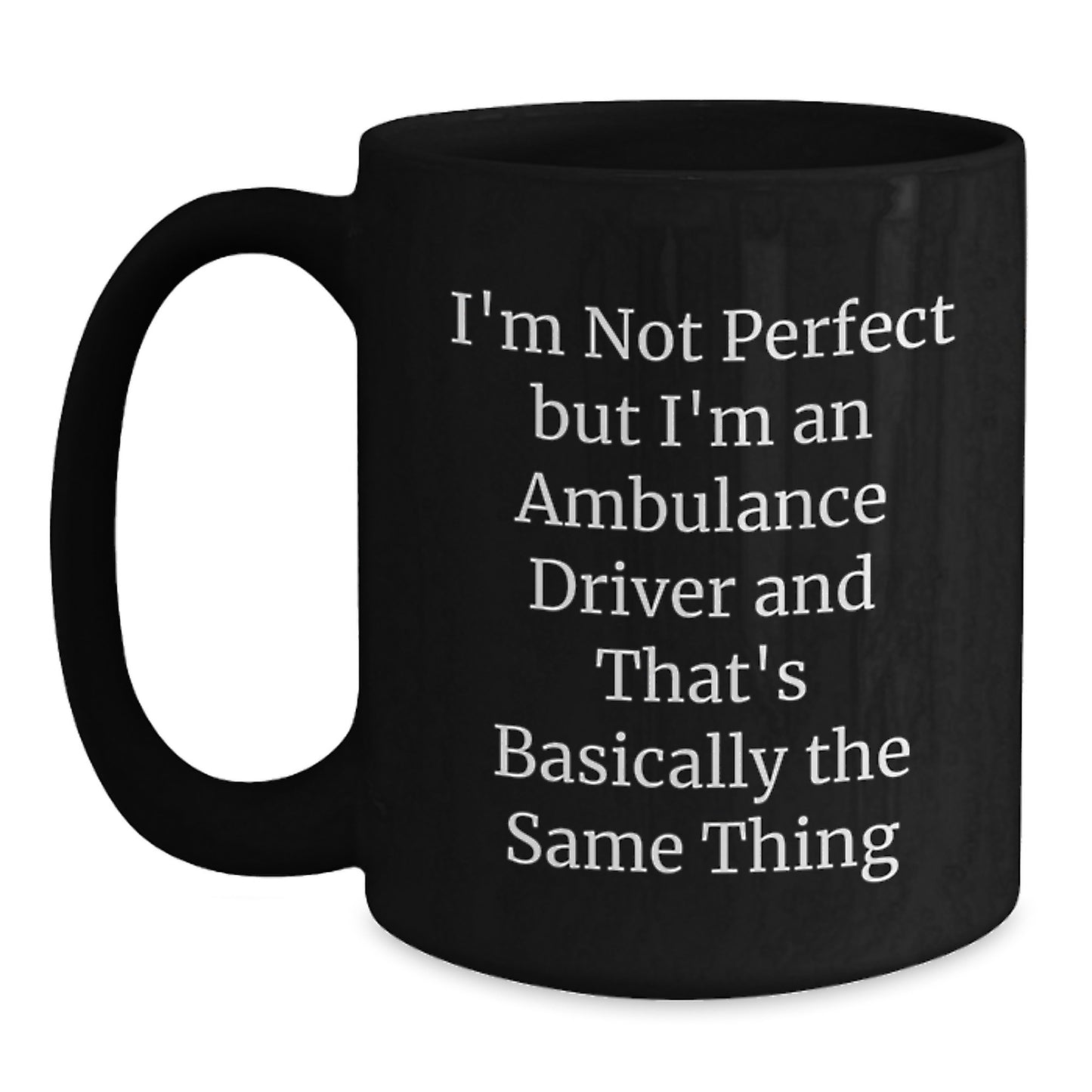 Funny Ambulance Driver Gifts from Friends to Ambulance Driver - I'm Not Perfect But I'm An Ambulance Driver And That's Basically The Same Thing Black Coffee Mug for Graduation Unique Gifts - Main