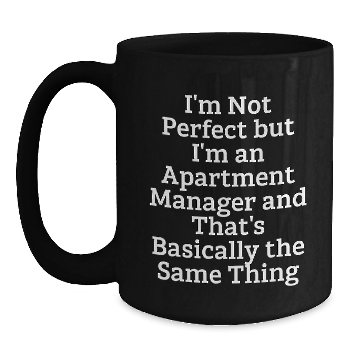 Funny Apartment Manager Gifts for Men, Women, Friends, Coworkers, and Family - 'I'm Not Perfect But I'm An Apartment Manager And That's Basically The Same Thing' Black Coffee Mug - Main