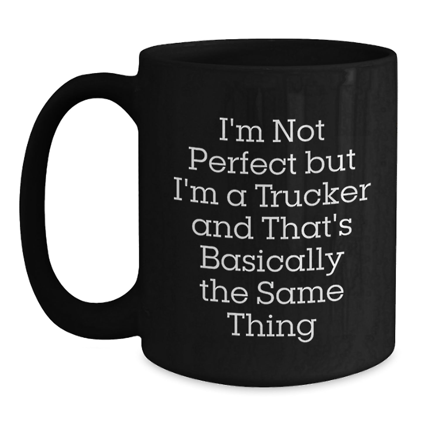 Funny Trucker Gifts from Men for Trucker Friends on Christmas Unique Mugs, I'm Not Perfect But I'm A Trucker And That's Basically The Same Thing Quote Black Coffee Mug - Main