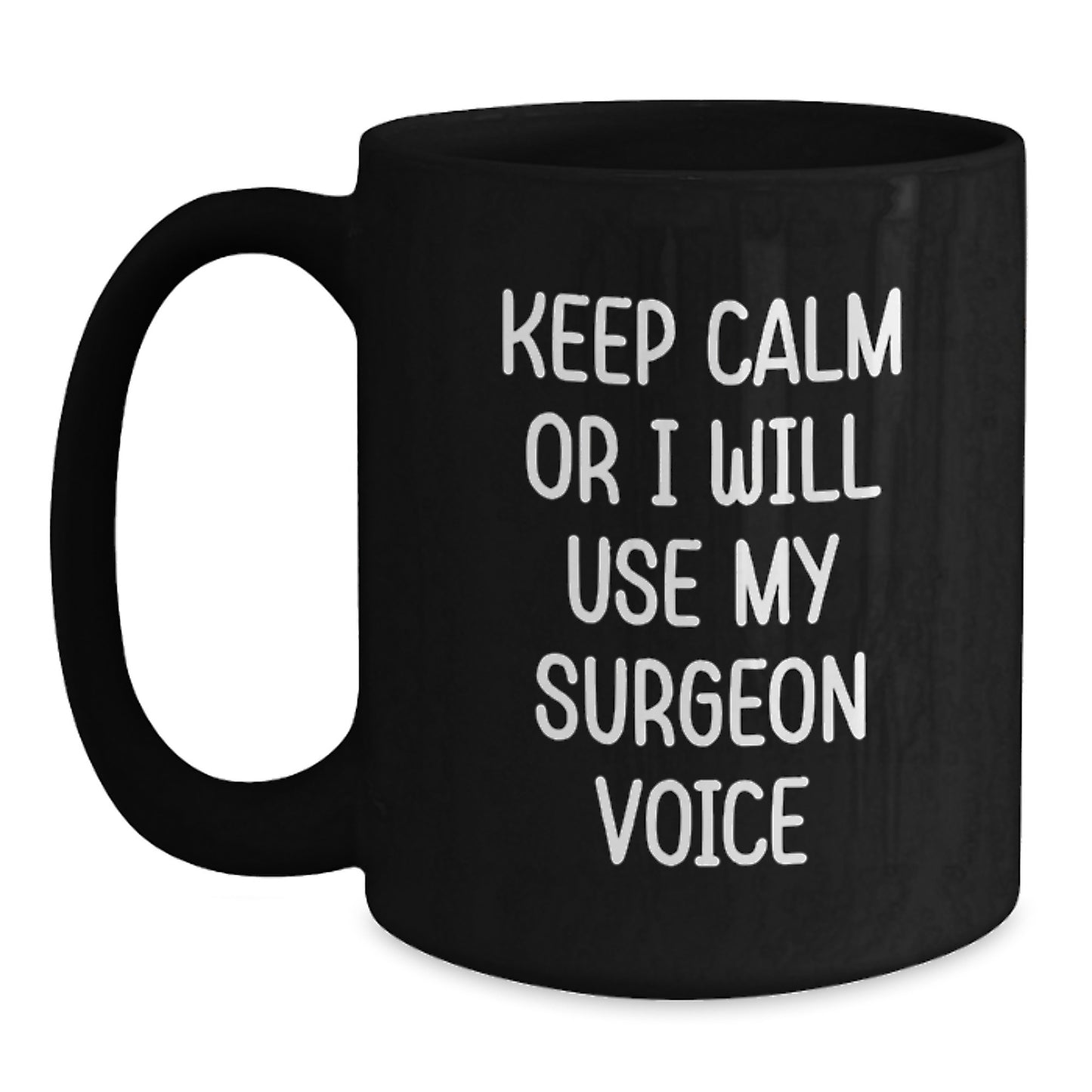Funny Surgeon Gifts from Family, Friends, or Coworkers for Dad - Keep Calm Or I Will Use My Surgeon Voice Black Coffee Mug - Main