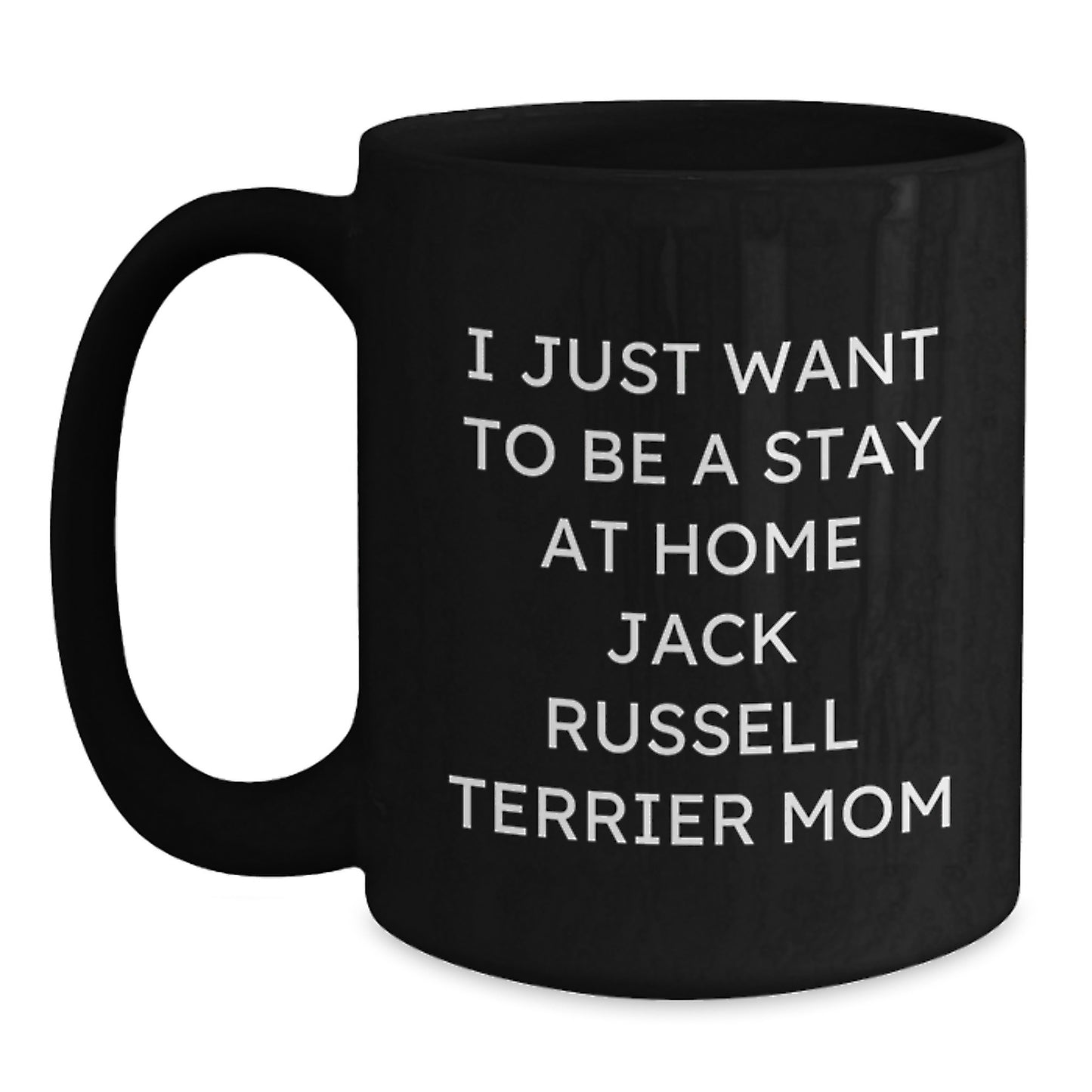 Funny Jack Russell Terrier Dog Mom Gifts for Her - 'I Just Want To Be A Stay At Home Jack Russell Terrier Mom' Black Coffee Mug for Birthday, Gifts from Friends, Family, Coworkers, or Women - Main