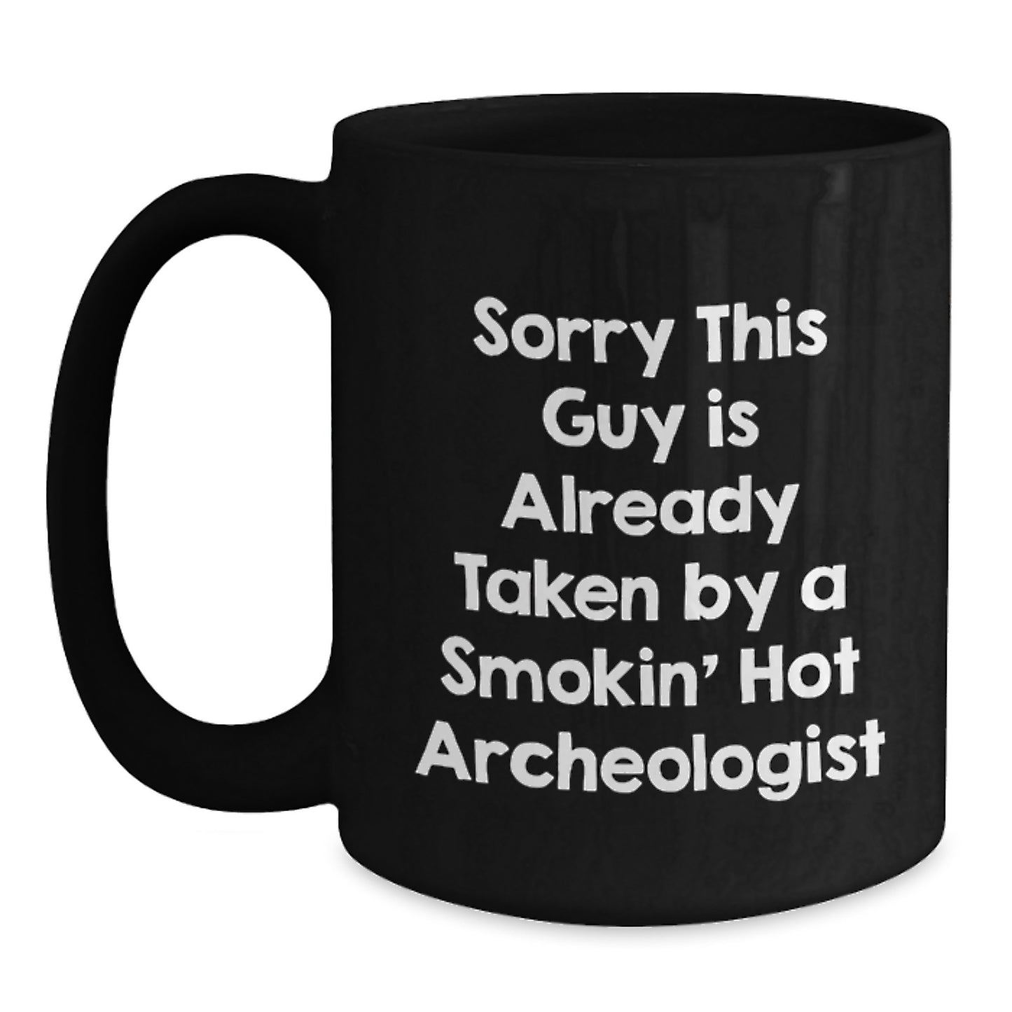 Funny Archeologist Gifts from Friends to Men with Black Coffee Mug - Sorry This Guy Is Already Taken By A Smokin' Hot Archeologist Christmas Unique - Main