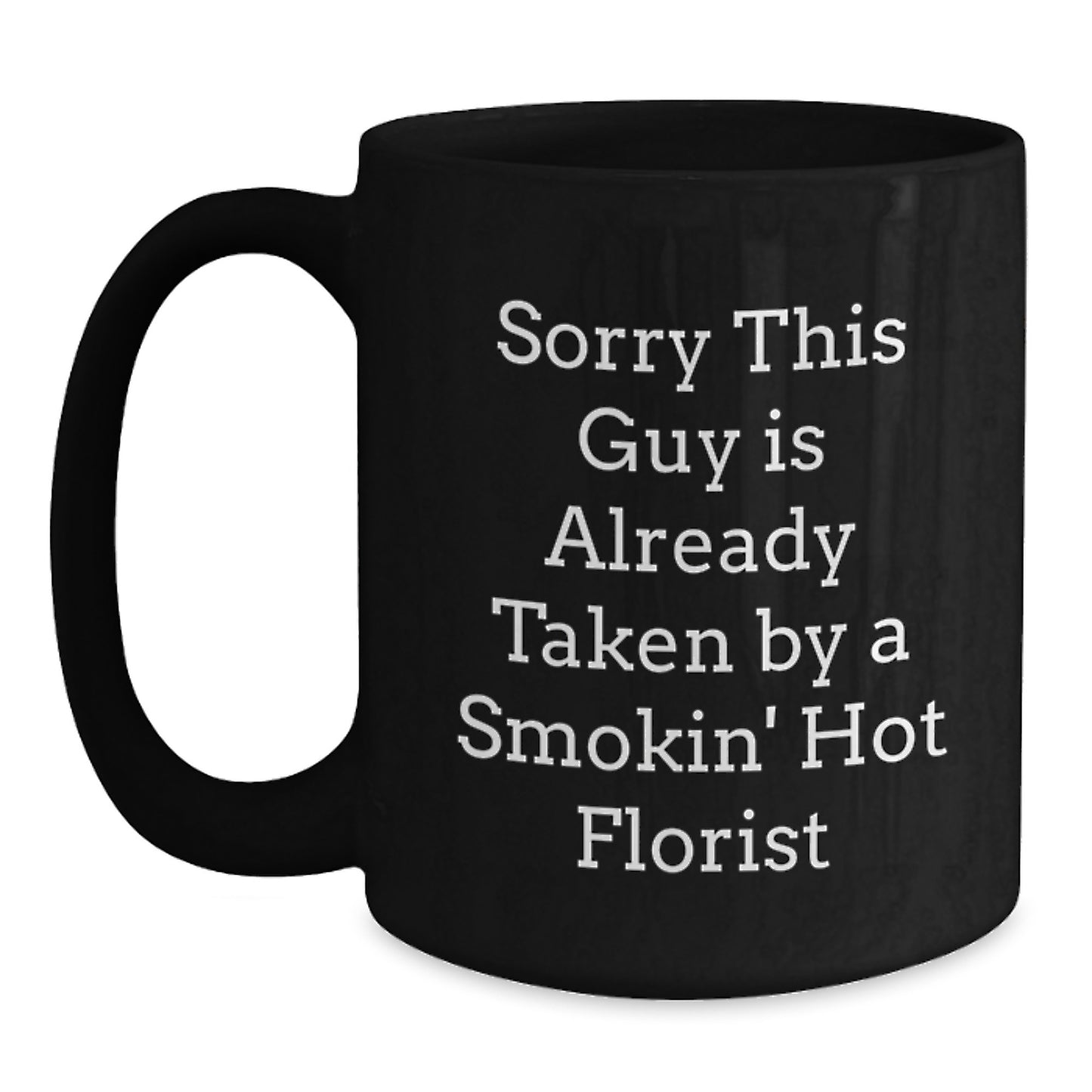Florist Gifts from Friends to Florist Graduation Unique Black Coffee Mugs with 'Sorry This Guy Is Already Taken By A Smokin' Hot Florist' Quote - Main