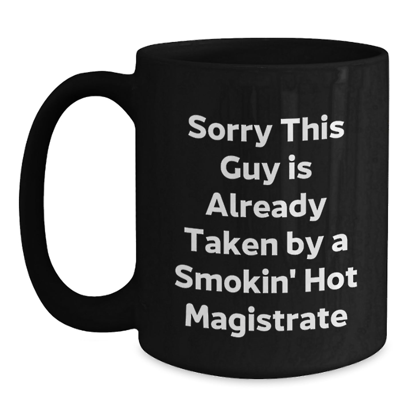 Funny Magistrate Gifts for Him, Unique Black Coffee Mug, Sorry This Guy Is Already Taken By A Smokin' Hot Magistrate Valentine's - Main