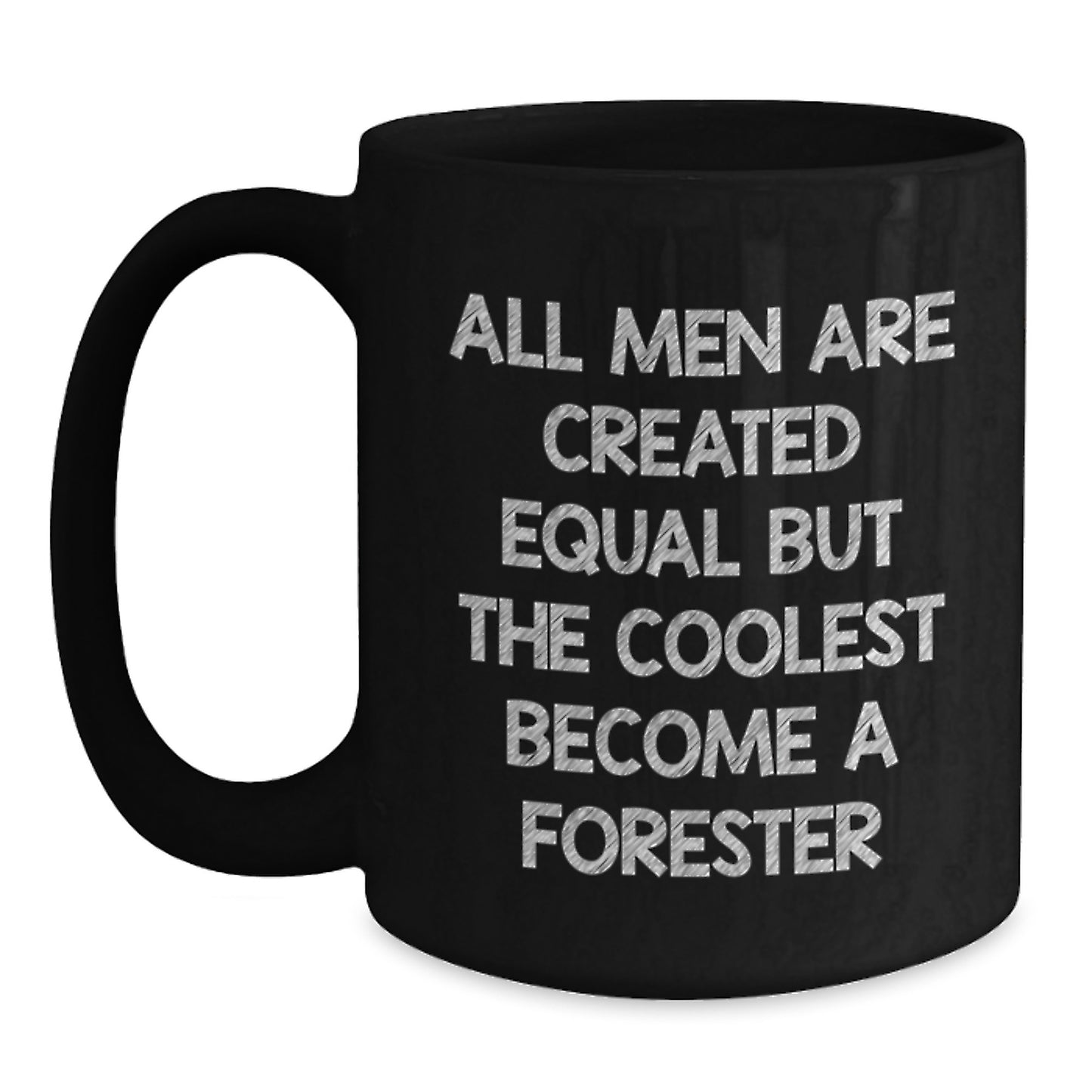 Funny Forester Gifts from Men for Father's Day Unique Black Coffee Mug - All Men Are Created Equal But The Coolest Become A Forester - Main