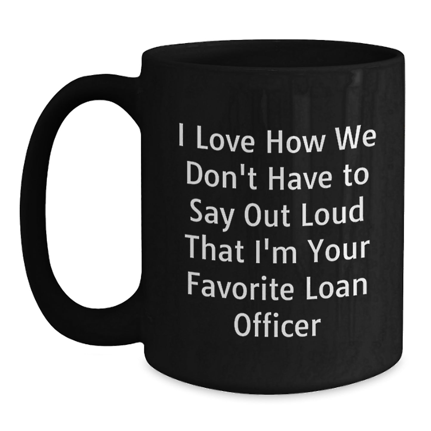 Funny Loan Officer Gifts from Friends and Family, I Love How We Don't Have To Say Out Loud That I'm Your Favorite Loan Officer, Unique Graduation Mugs for Men and Women - Main