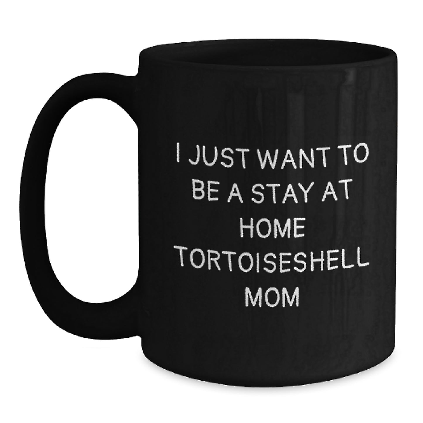 Tortoiseshell Cat Mom Graduation Gifts from Friends, Unique Coffee Mug for Tortoiseshell Cat Enthusiasts, I Just Want To Be A Stay At Home Tortoiseshell Mom, Black Coffee Mug, 11oz or 15oz - Main