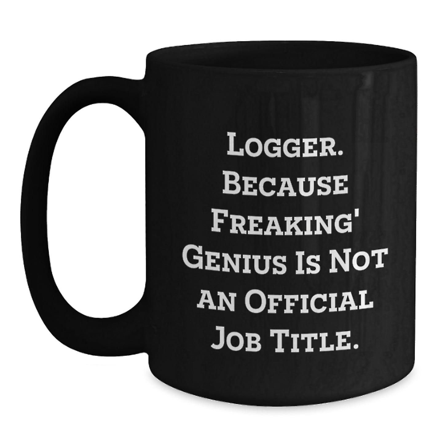 Funny Logger Gifts for Men, Logger Black Coffee Mug, 'Logger. Because Freaking' genius Is Not An Official Job Title.' - Main