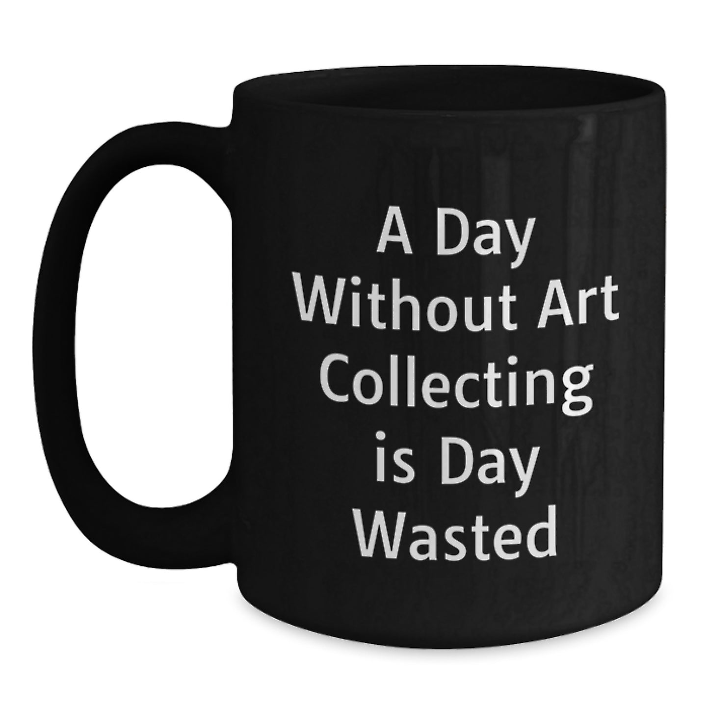 Art Collecting Humor Gifts from Friends for Birthday Unique Art Collecting Enthusiasts - 'A Day Without Art Collecting Is Day Wasted' Quote on Black Coffee Mug - Main