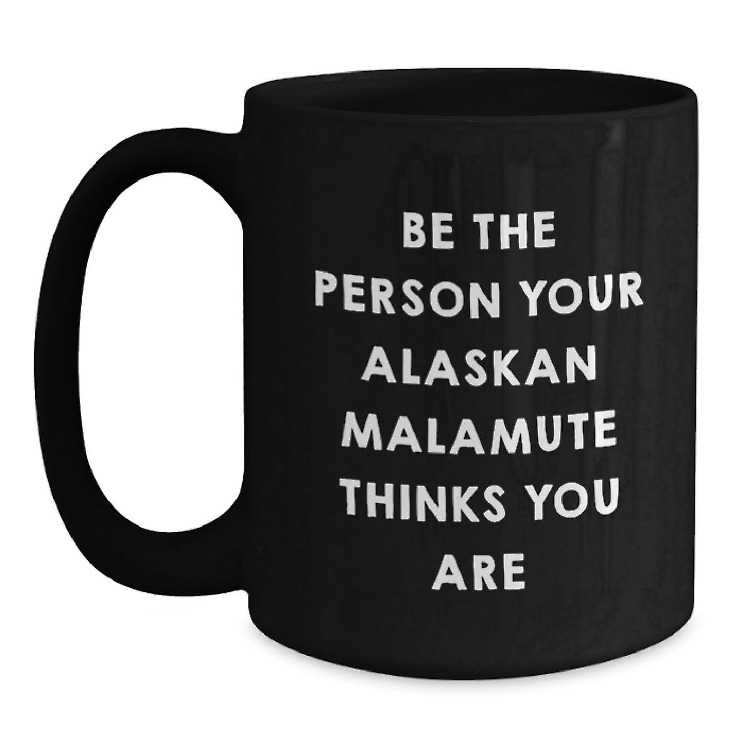 Alaskan Malamute Dog Gifts from Friends, Funny Coffee Mugs for Birthday Unique Gifts for Men and Women, Be the Person Your Alaskan Malamute Thinks You Are - Main