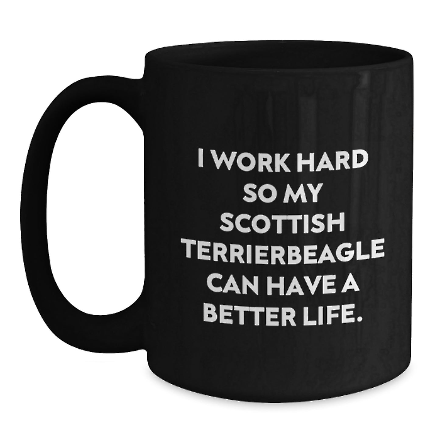 Funny Scottish Terrier Dog Gifts from Men to Friends - I Work Hard So My Scottish Terrier Can Have A Better Life. - Black Coffee Mug for Graduation Unique Gifts - Main