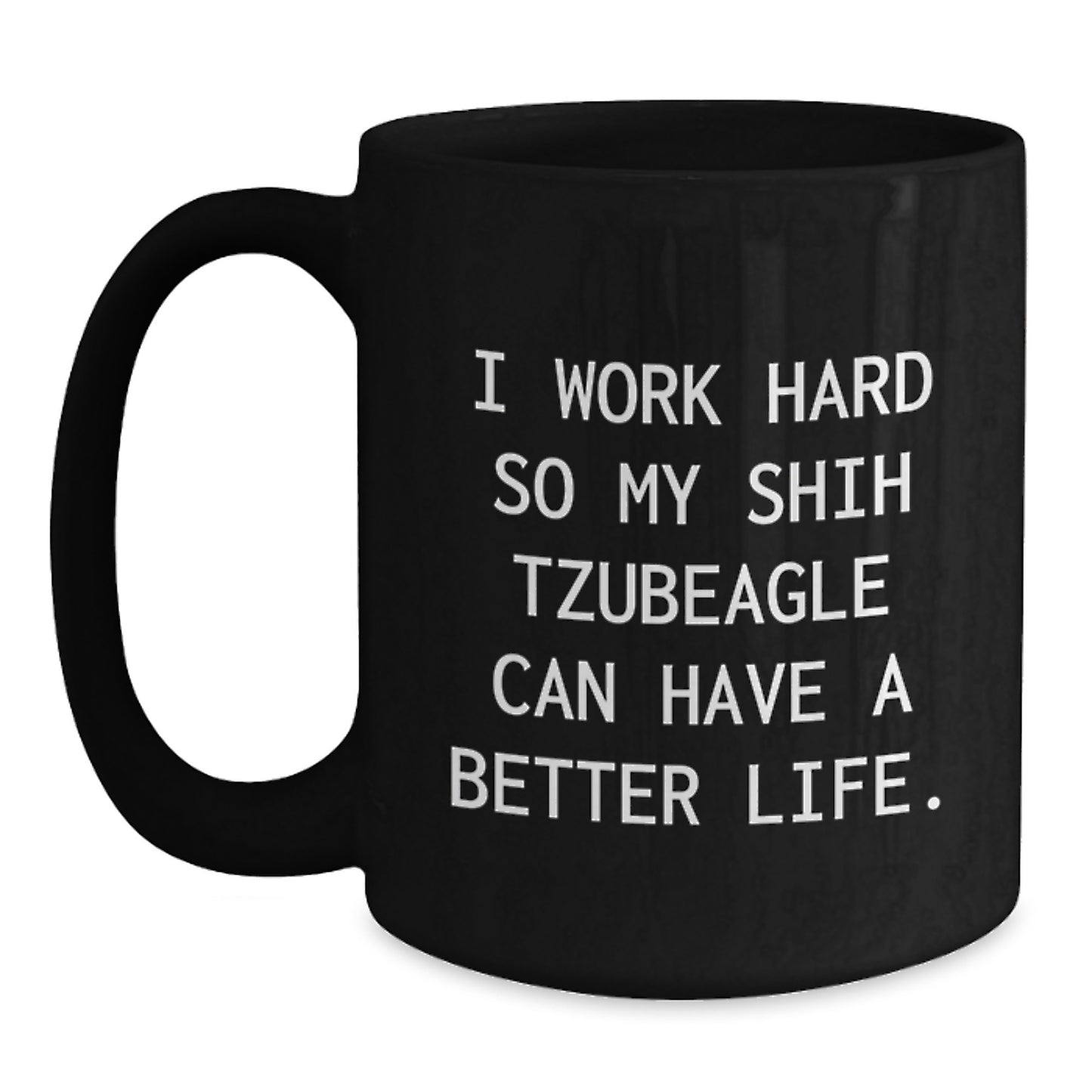 Funny Shih Tzu Dog Gifts, 'I Work Hard So My Shih Tzubeagle Can Have A Better Life.' Black Coffee Mug for Graduation, Gifts from Mom to Shih Tzu Dog Lover, Unique Gifts for Shih Tzu Dog Owners - Main