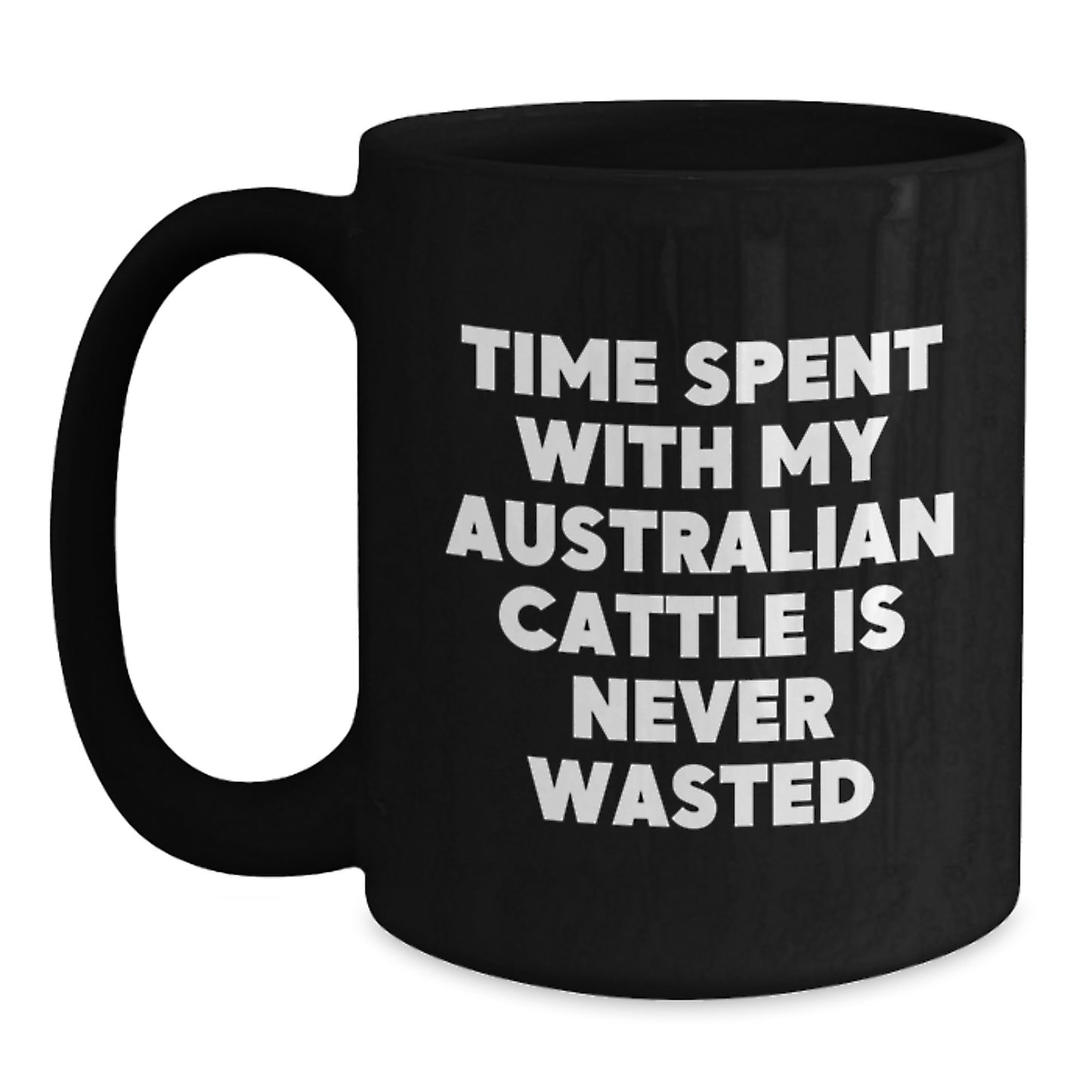 Funny Australian Cattle Dog Gifts - Time Spent With My Australian Cattle Is Never Wasted, Valentine's Unique Mugs, Black Coffee Mug - Main