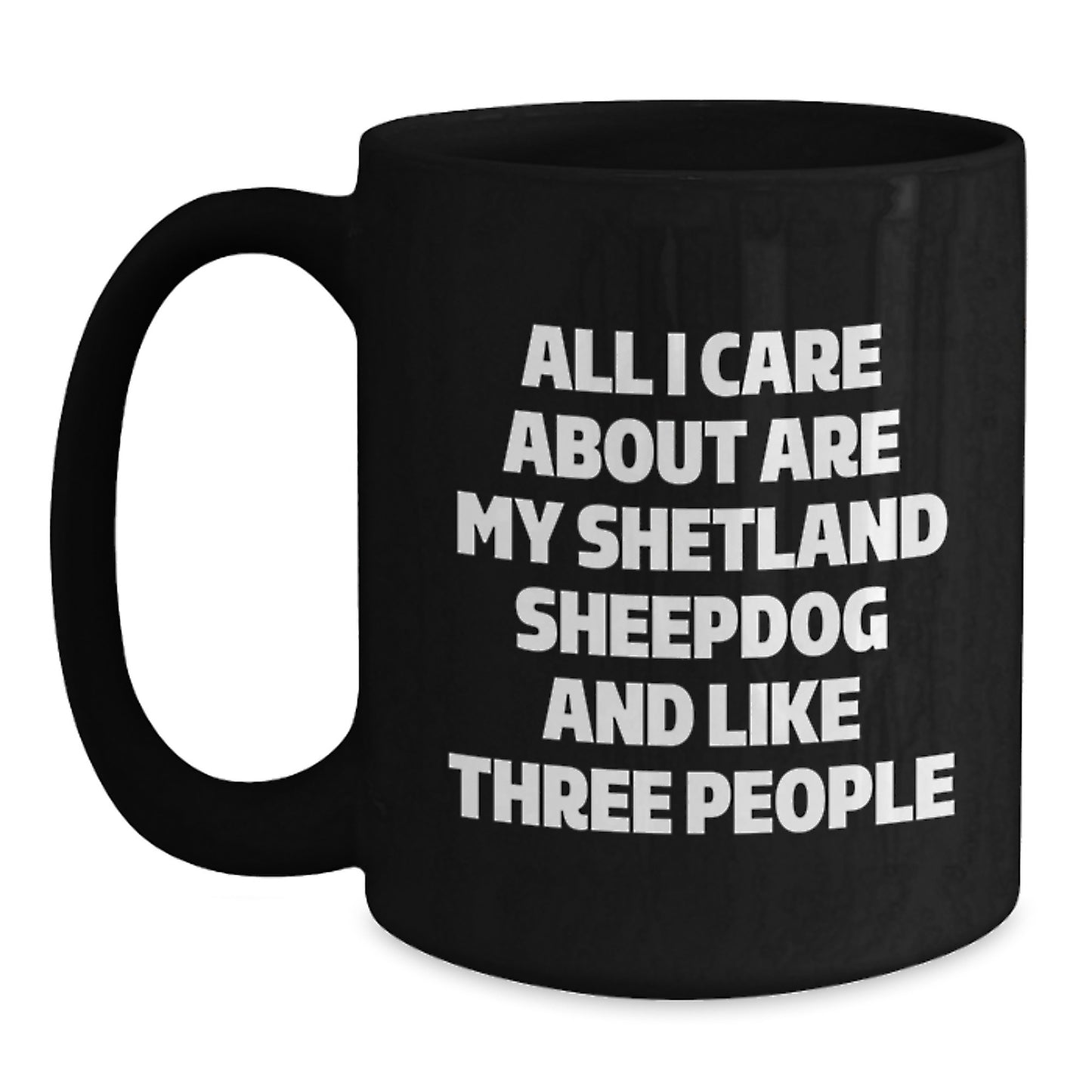Shetland Sheepdog Lovers' Humorous Mugs, Funny Gifts from Friends for Birthday, 'All I Care About Are My Shetland Sheepdog And Like Three People', Black Coffee Mug - Main