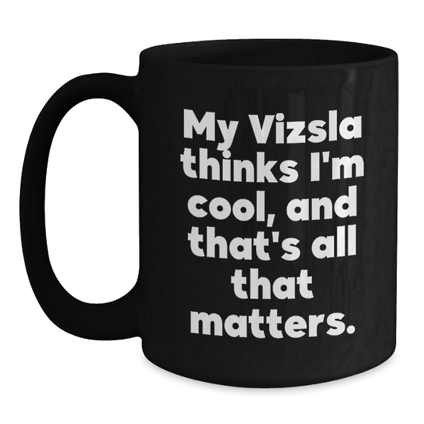 Funny Vizsla Dog Gifts for Him, Black Coffee Mug, Unique Birthday Unique Gifts from Friends to Men, 'My Vizsla Thinks I'm Cool, And That's All That Matters.' - Main