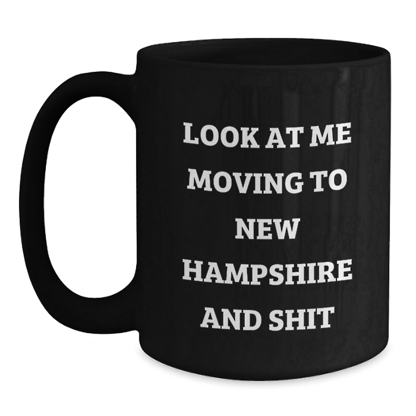 Funny New Hampshire Gifts for Men Valentine's Unique Black Coffee Mugs from Friends, Look At Me Moving To New Hampshire And Shit - Main