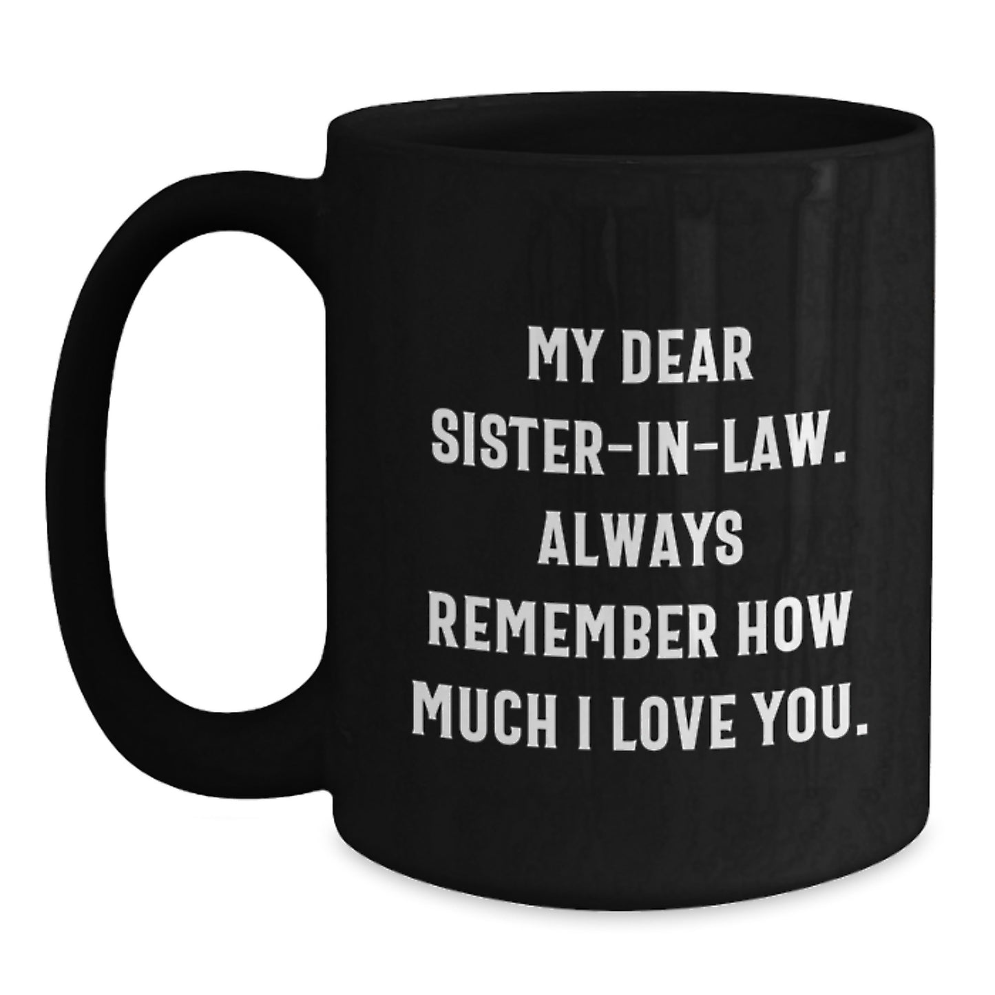 Funny Sister-in-law Gifts from Men, Women, Family - Best Black Coffee Mug for Graduation Unique Gifts - My Dear Sister-in-law Always Remember How Much I Love You - Main